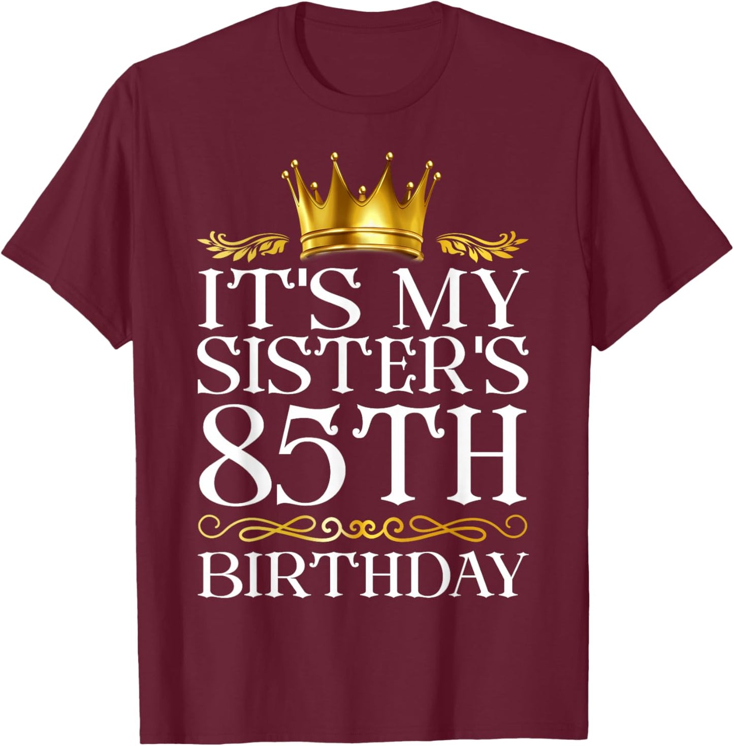 It's My Sister's 85th Birthday Happy Birthday 85 Years Old T-Shirt - T-Shirt | Maroon