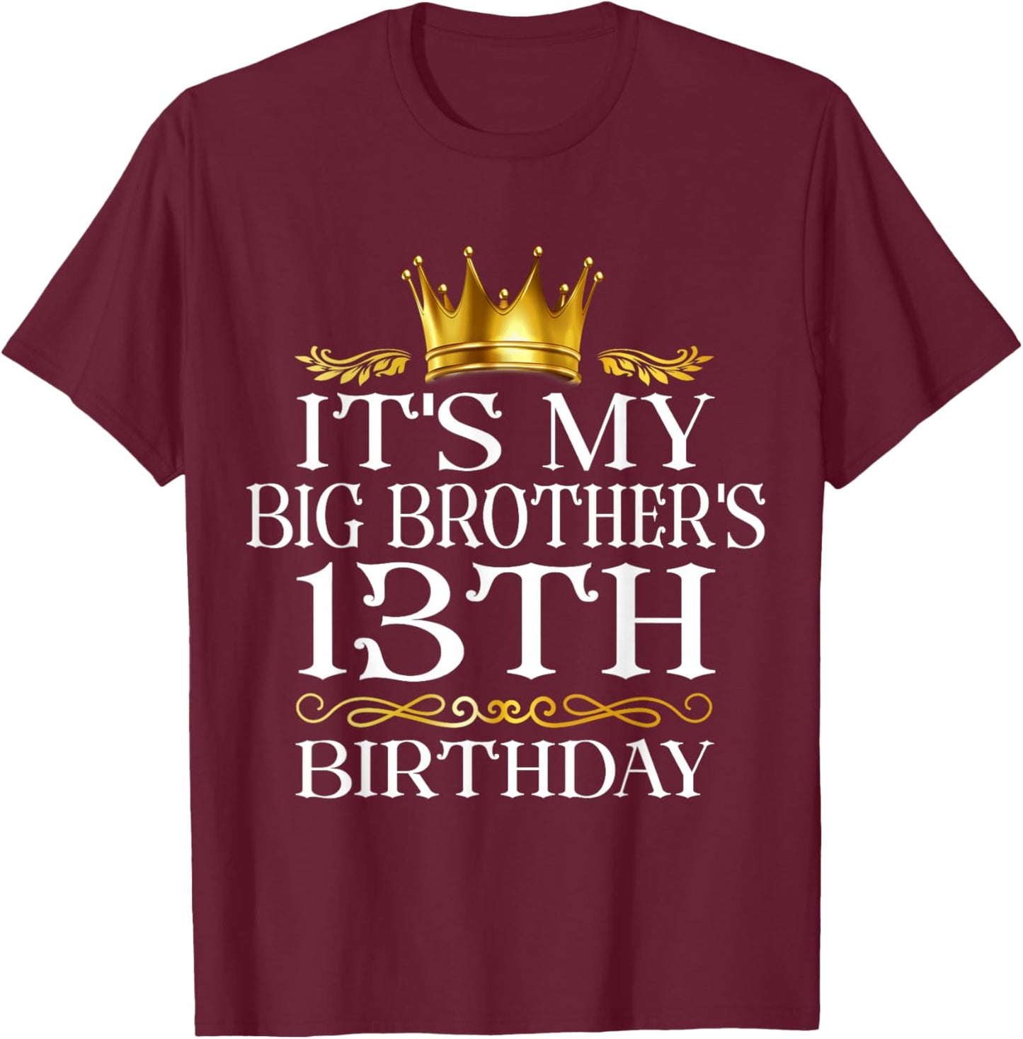 It's My Big Brother's 13th Birthday Happy 13 Years Old T-Shirt - T-Shirt | Maroon