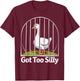 Got Too Silly Funny Goose Pun Humor Shirt for Animal Lovers T-Shirt - T-Shirt | Maroon