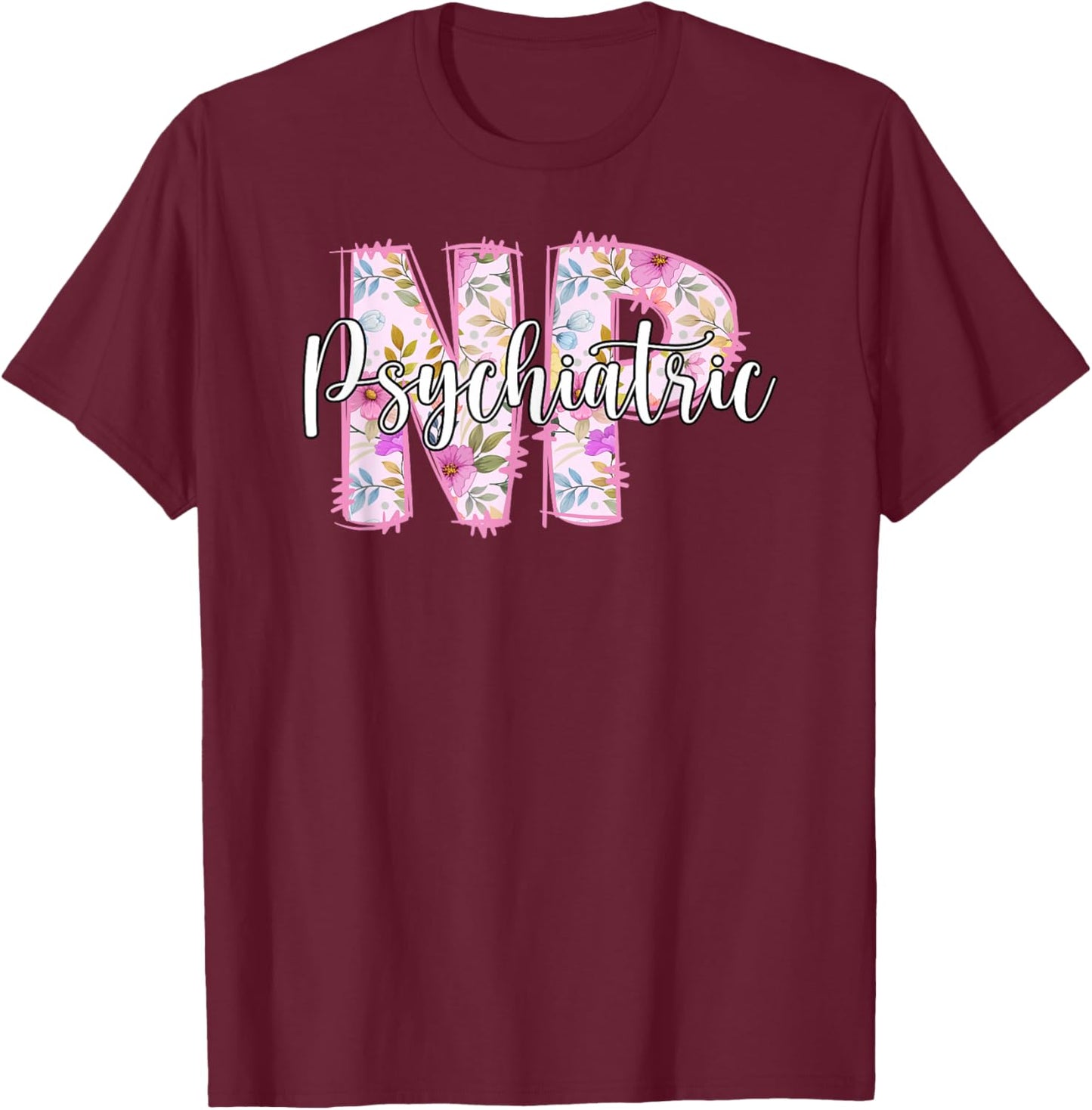 Psychiatric NP Psych Nurse Psychiatric Nurse T-Shirt - T-Shirt | Maroon