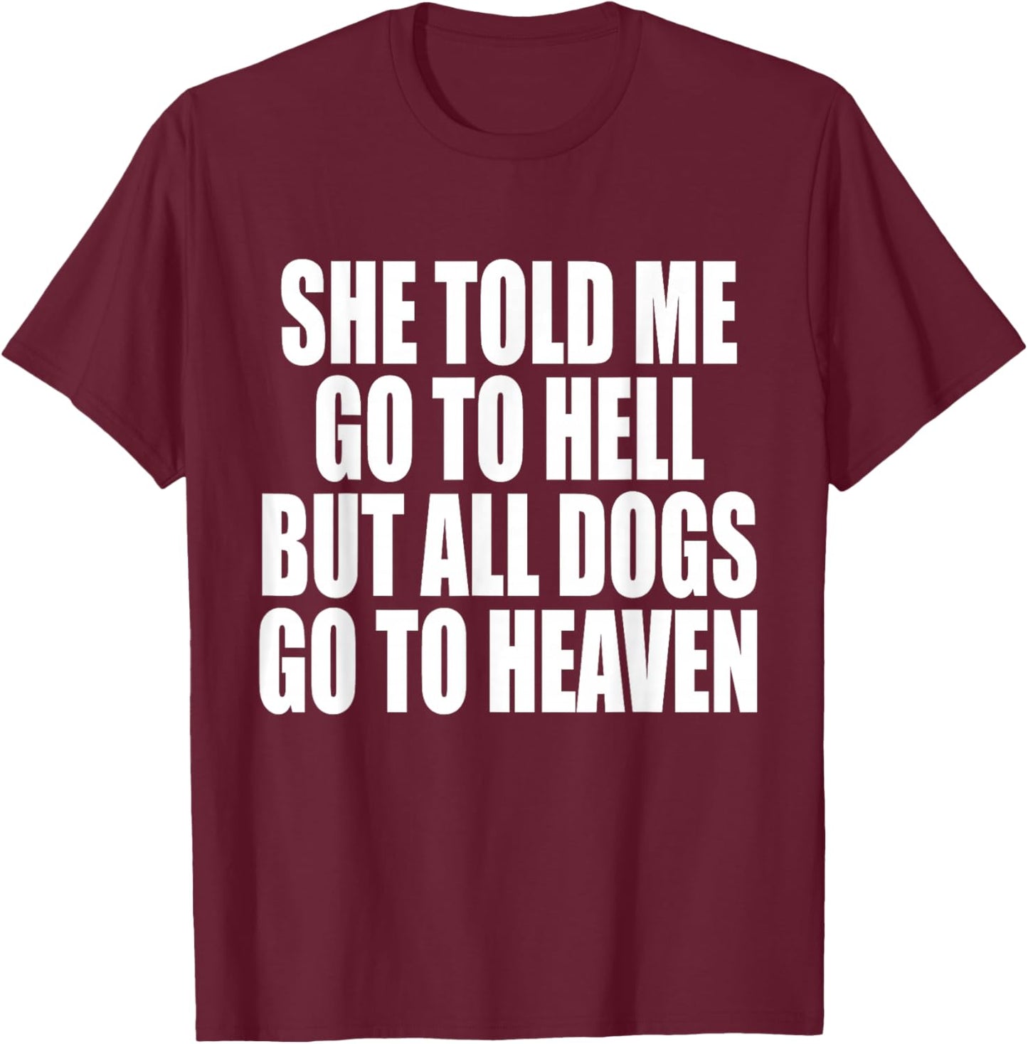 She Told Me Go To Hell But All Dogs Go To Heaven Funny Dog Women T-Shirt - T-Shirt | Maroon