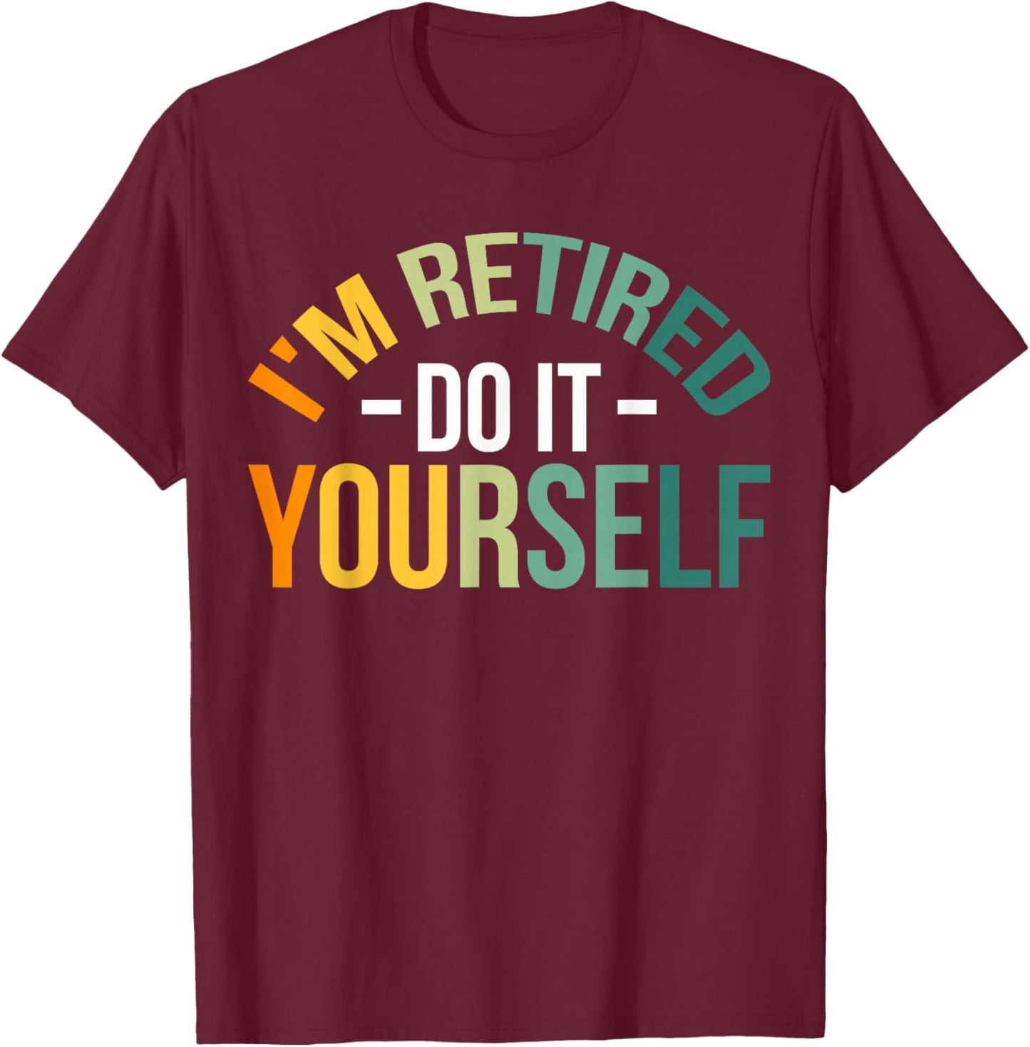 I'm Retired Do It Yourself T-Shirt - T-Shirt | Maroon