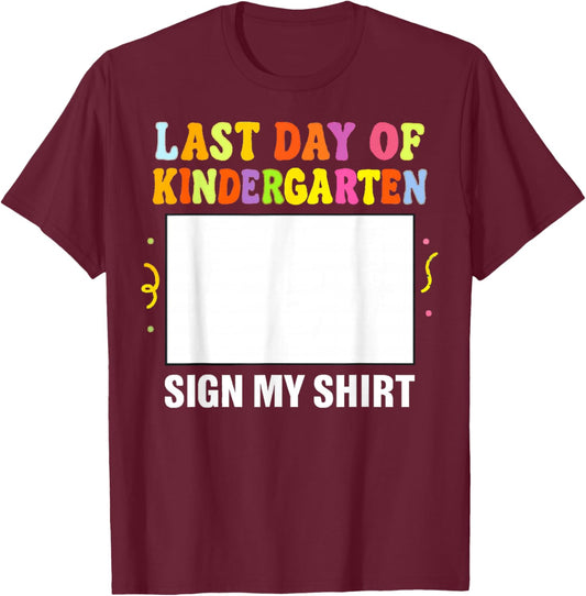 Last Day of Kindergarten Sign My Shirt Design T-Shirt - T-Shirt | Maroon