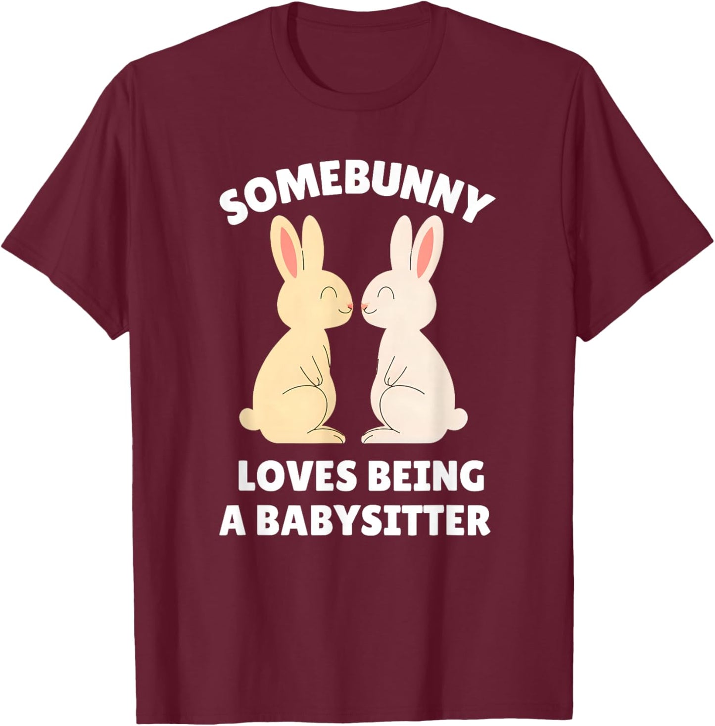 Somebunny Loves Being a Babysitter Cute Easter Bunny Job T-Shirt - T-Shirt | Maroon