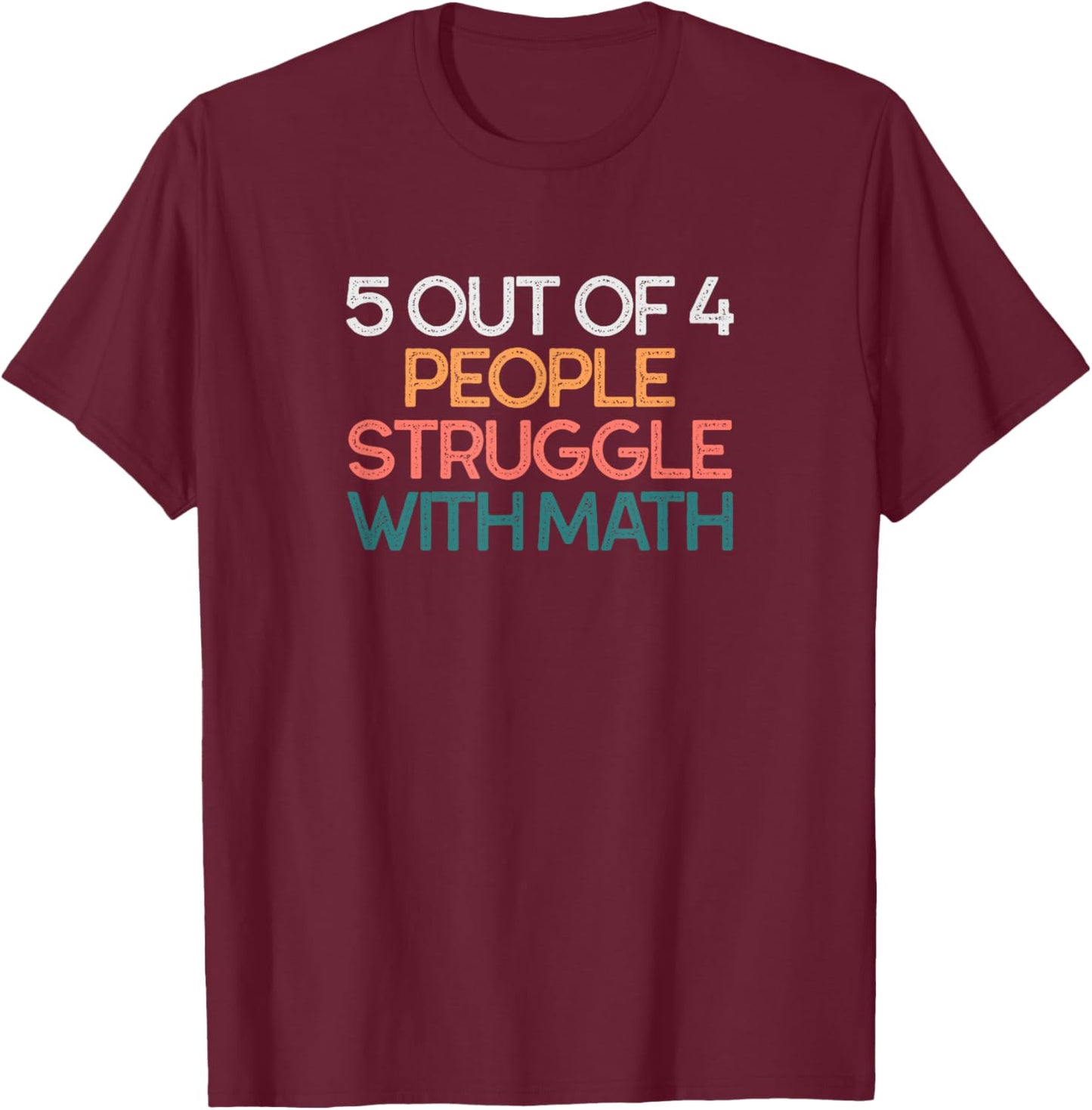 5 Out of 4 People Struggle with Math Funny Algebra T-Shirt - T-Shirt | Maroon