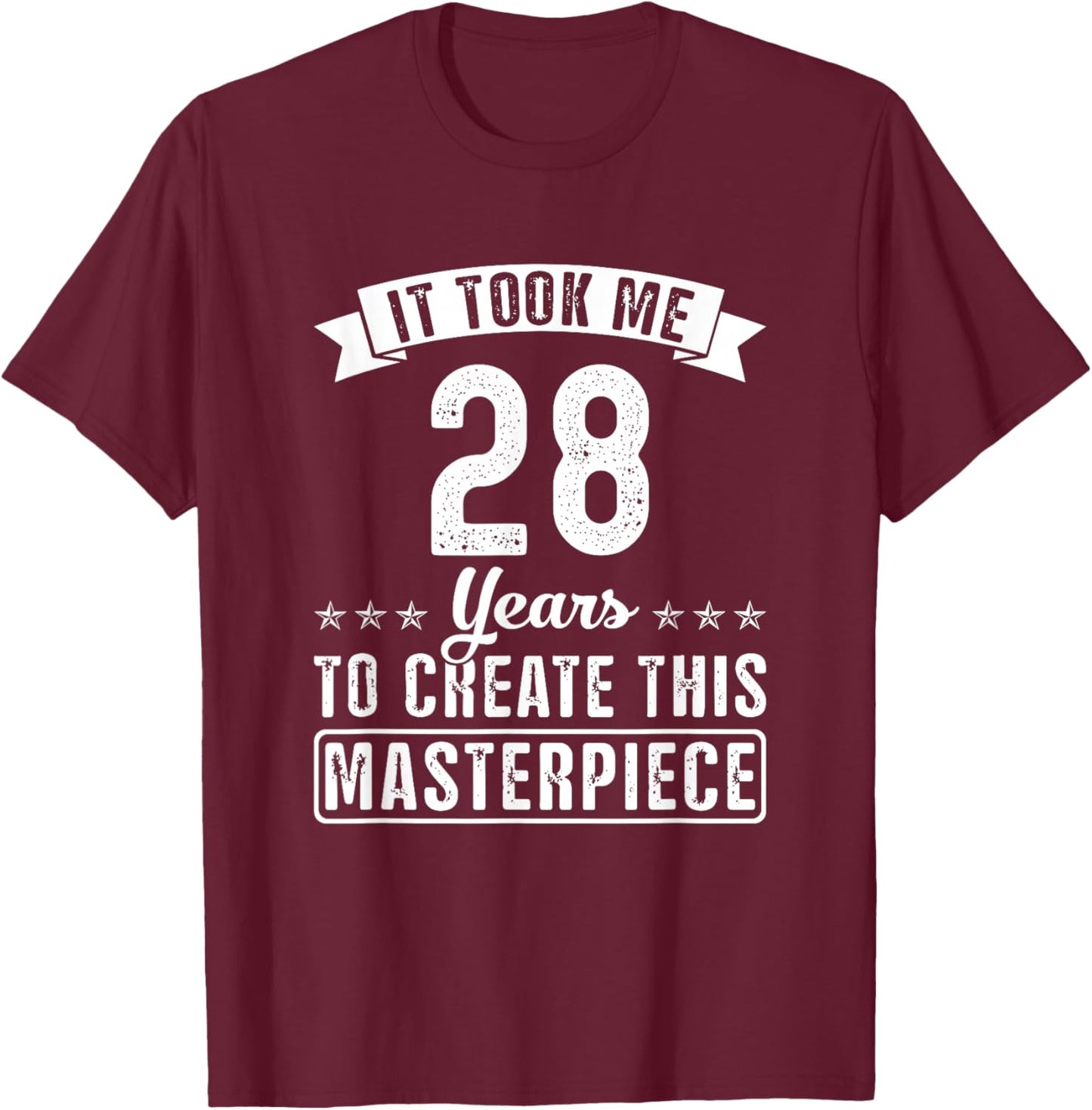 It Took Me 28 Years To Create This Masterpiece Funny Saying T-Shirt - T-Shirt | Maroon