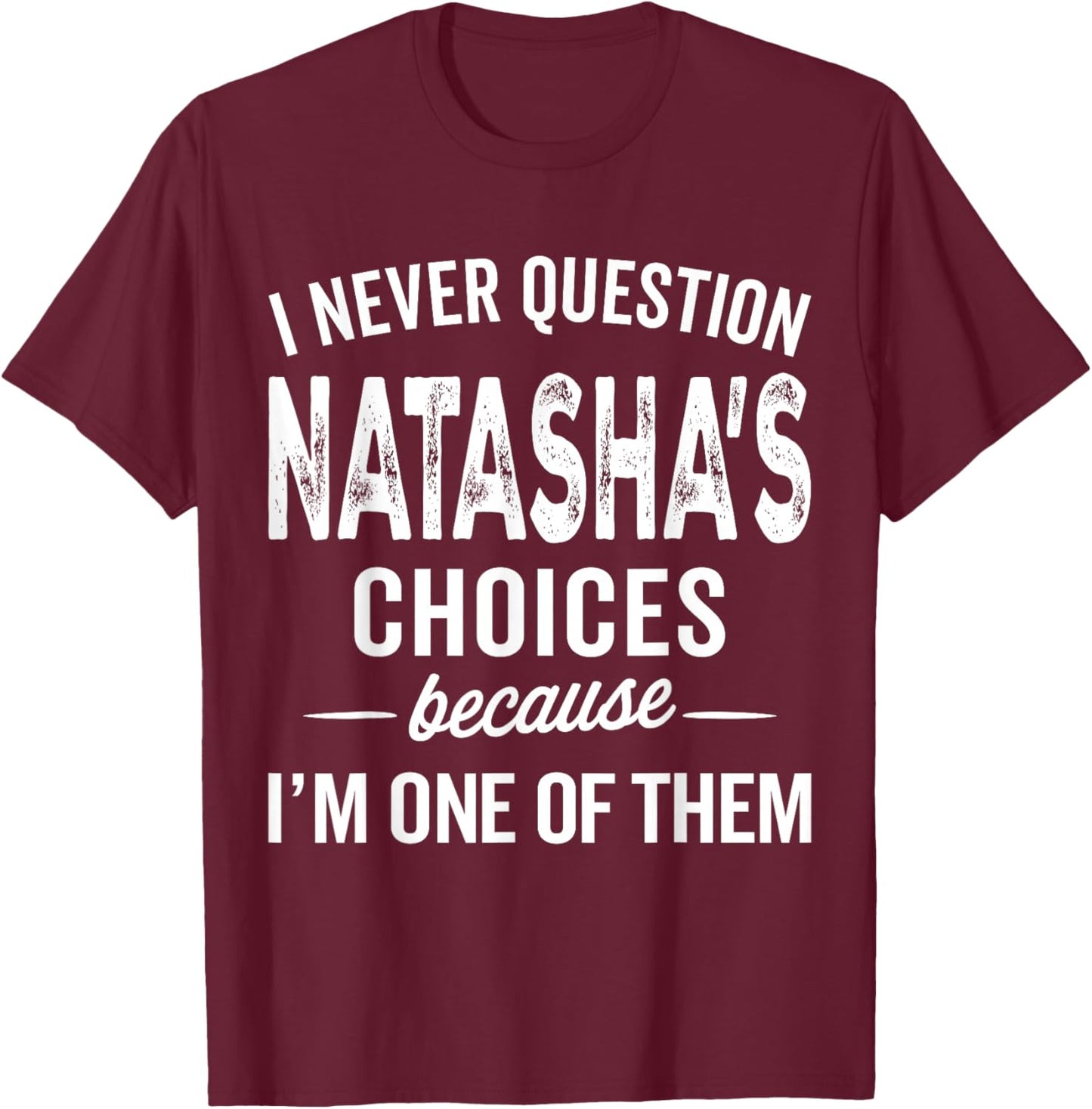 I Never Question Natasha’s Choices Natasha Personalized Name T-Shirt - T-Shirt | Maroon
