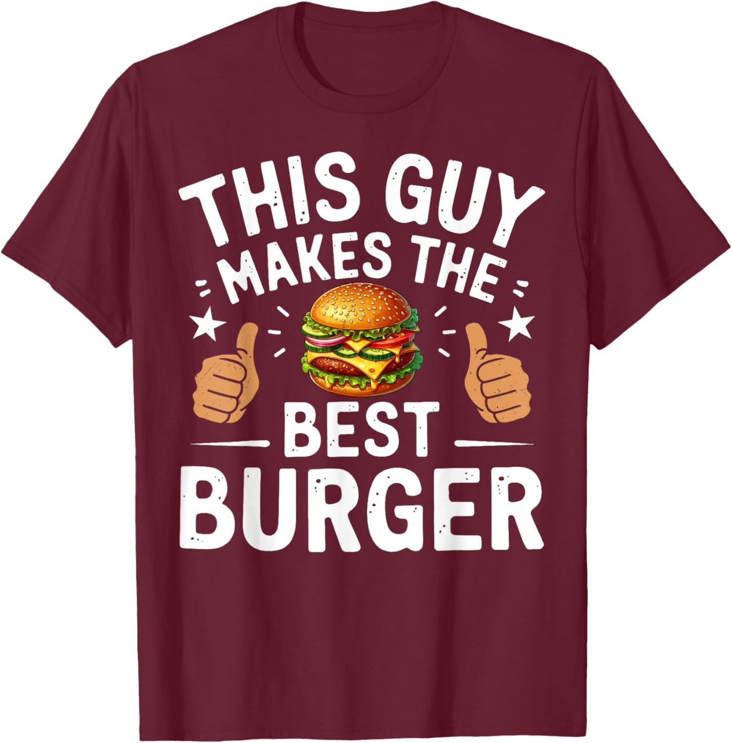 This Guy Makes The Best Burger Funny Burger Grill Maker Chef T-Shirt - T-Shirt | Maroon