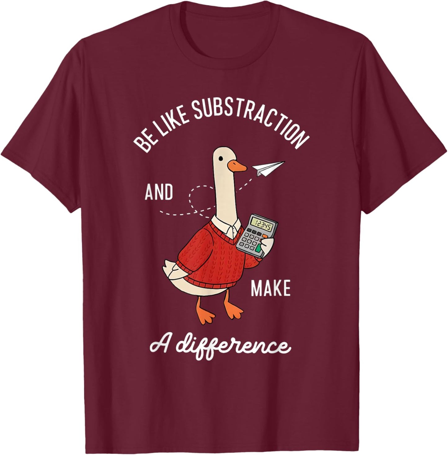 Be Like Subtraction and Make a Difference Goose Math Teacher T-Shirt - T-Shirt | Maroon
