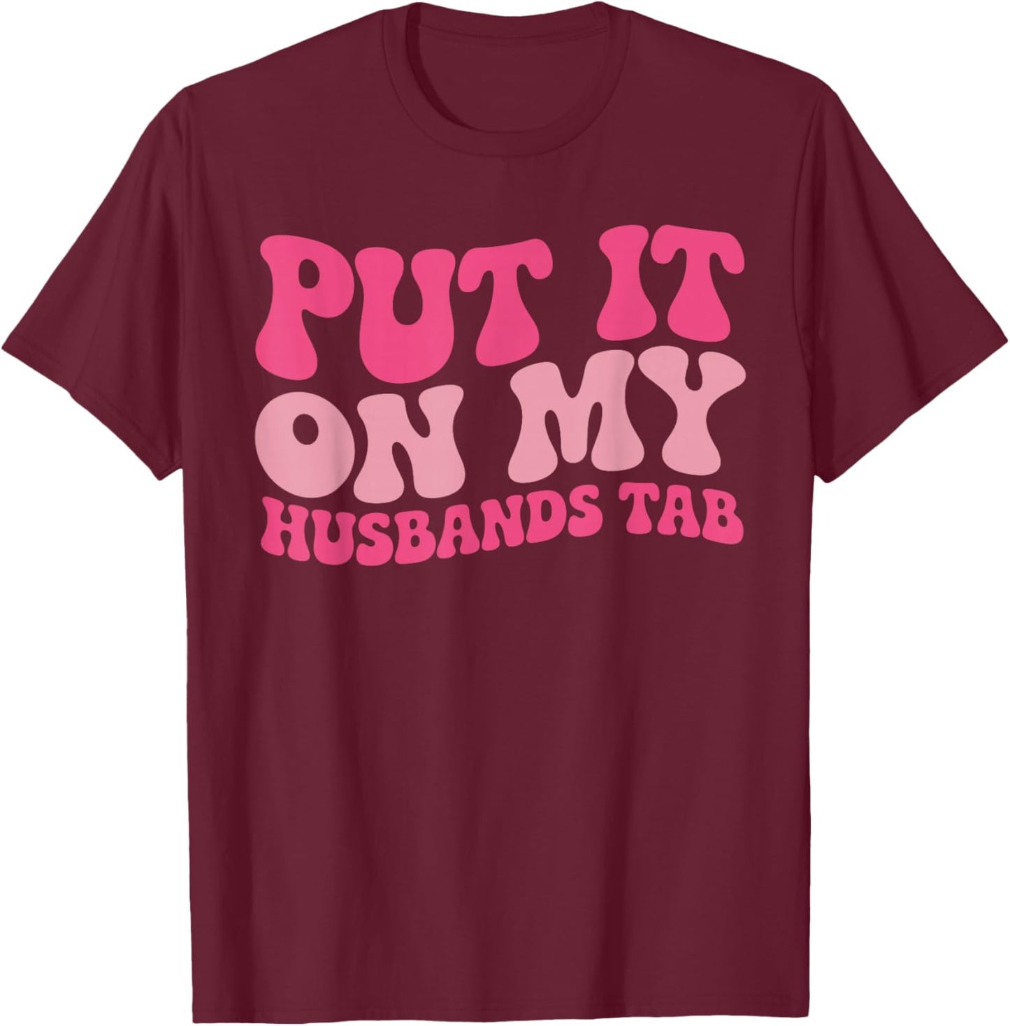 Put It On My Husband's Tab Funny Wife Humorous Women T-Shirt - T-Shirt | Maroon