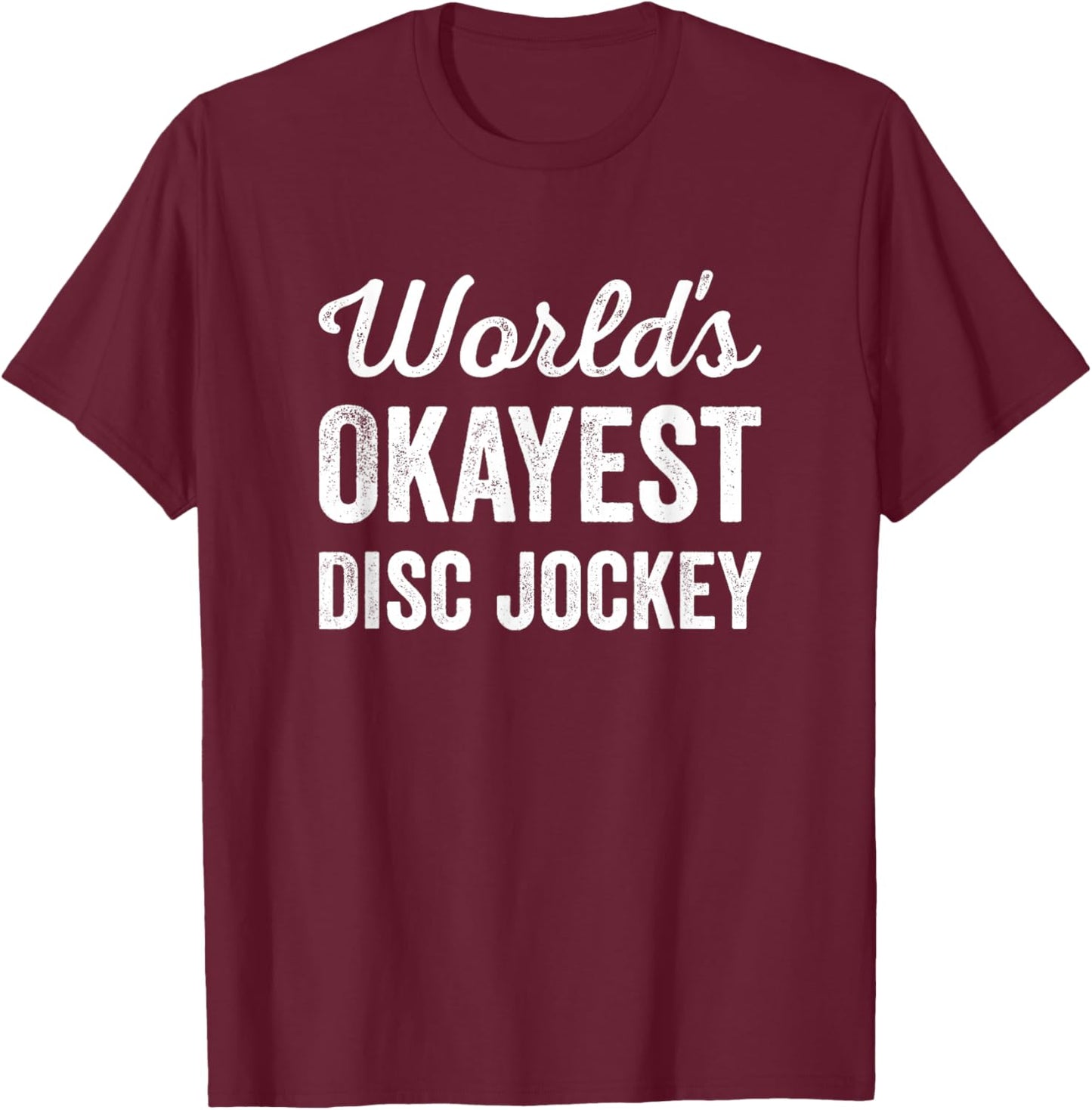Worlds Okayest Disc Jockey Funny Sarcastic Club Party DJ T-Shirt - T-Shirt | Maroon