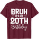Bruh It's My 20th Birthday I'm 20 Year Old Birthday Gifts T-Shirt - T-Shirt | Maroon