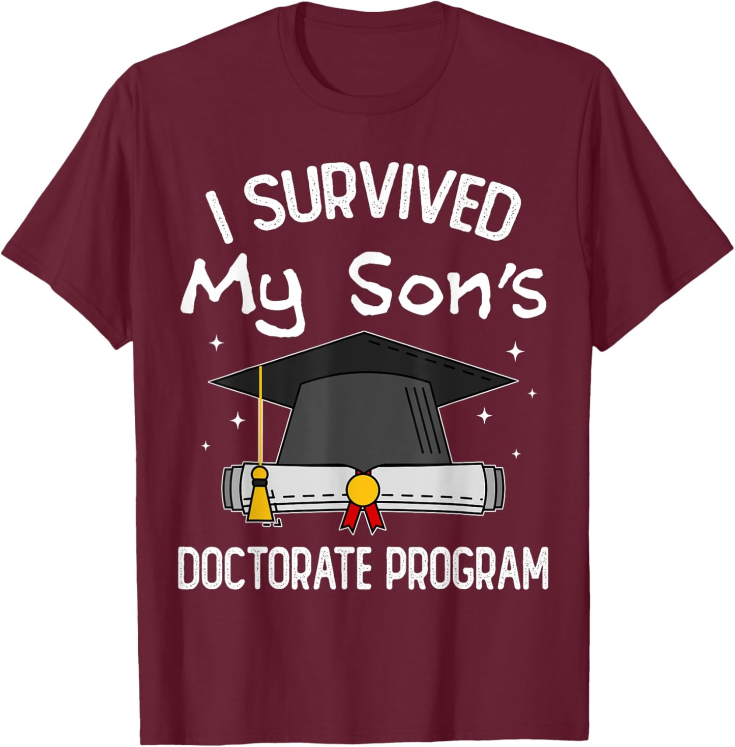 I Survived My Son's Doctorate Program Funny PhD Mom and Dad T-Shirt - T-Shirt | Maroon