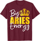 Big Aries Energy Zodiac Sign Birthday Queen Squad T-Shirt - T-Shirt | Maroon