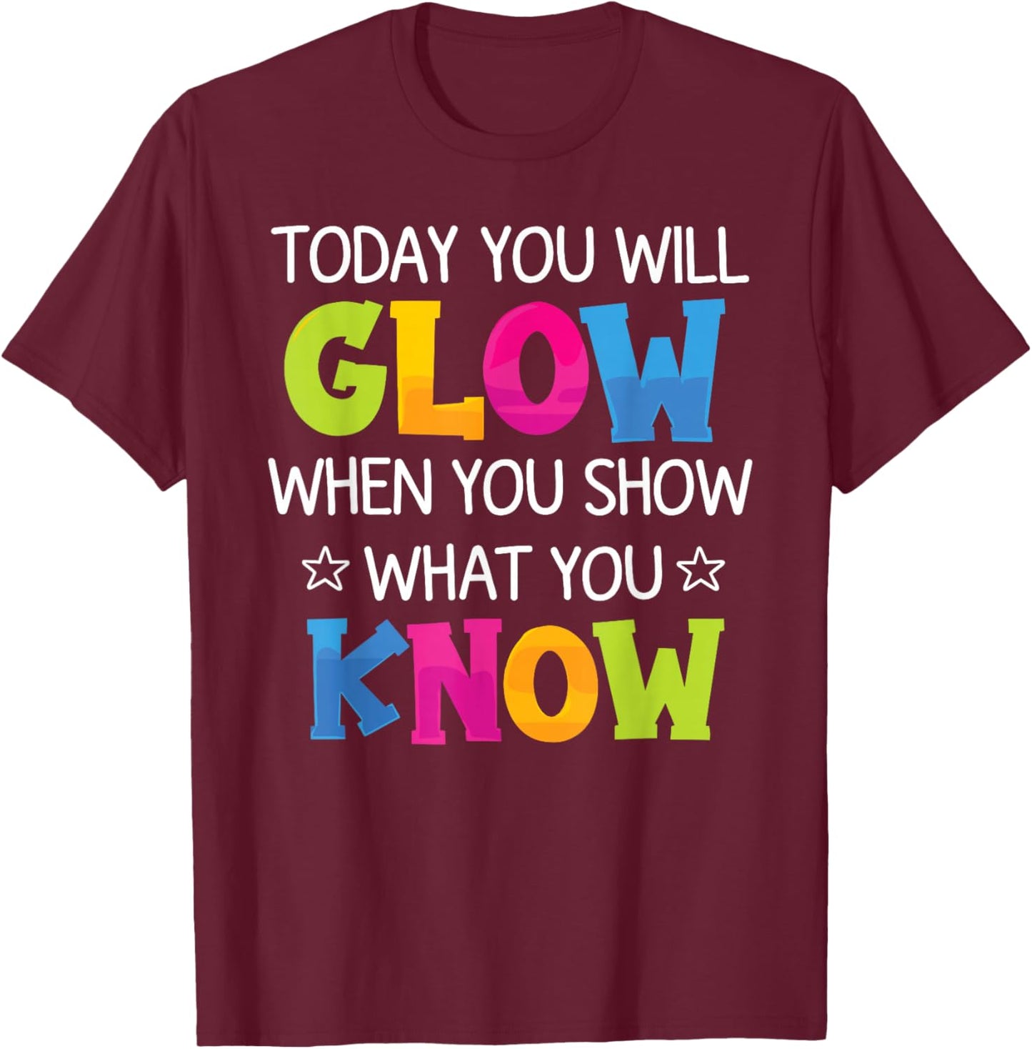 Today You Will Glow When You Show What You Know Teachers Day T-Shirt - T-Shirt | Maroon