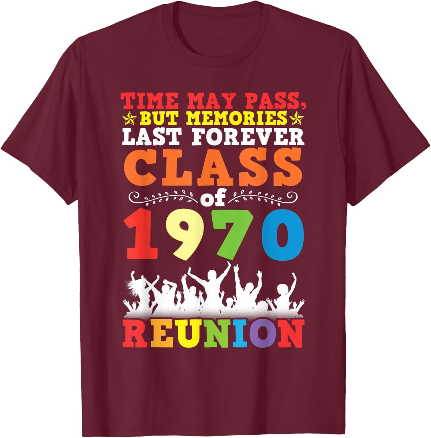 Class of 1970 Reunion Time May Pass Memories Last Forever T-Shirt - T-Shirt | Maroon