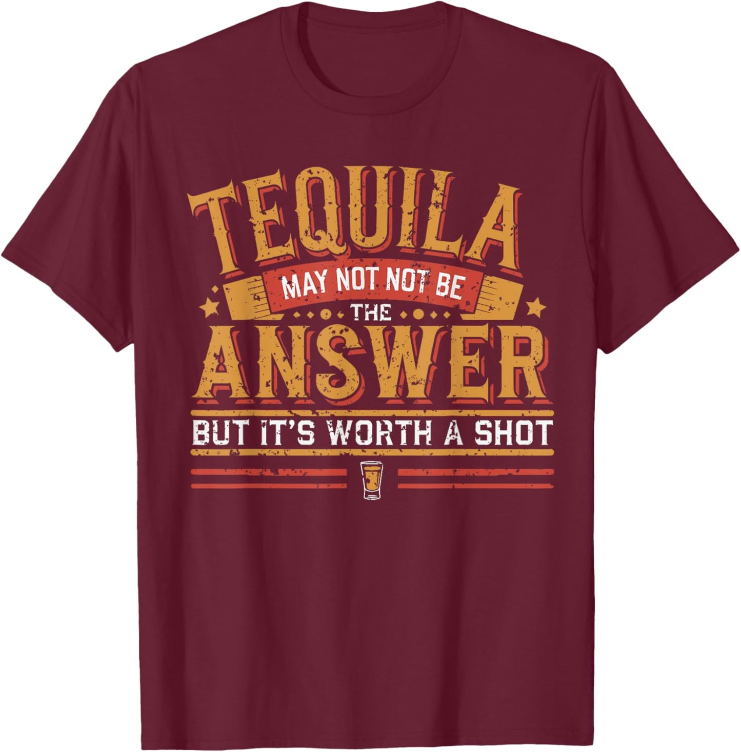 Tequila May Not Be The Answer But It's Worth A Shot T-Shirt - T-Shirt | Maroon