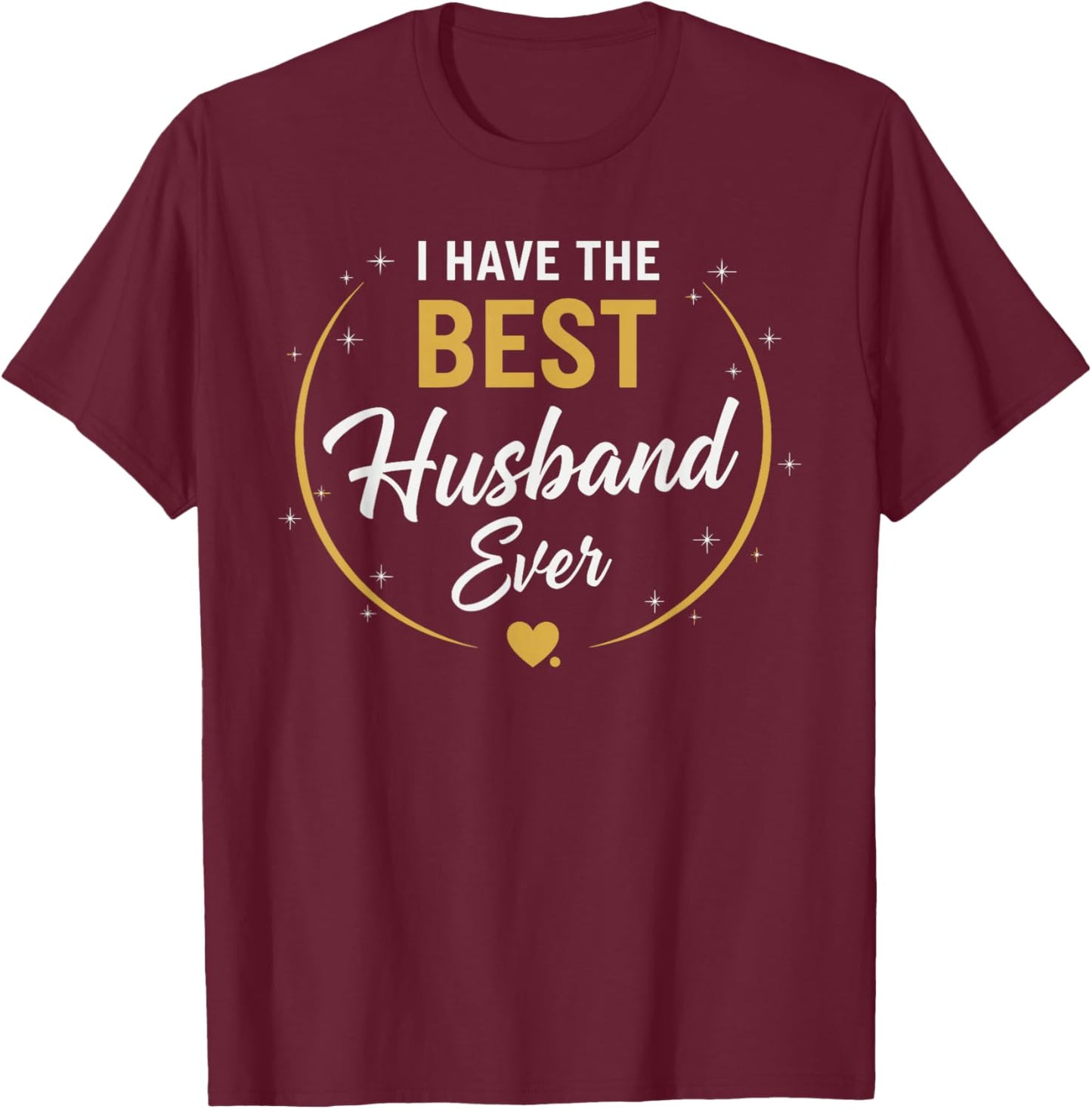 I Have The Best Husband Ever for Husbands T-Shirt - T-Shirt | Maroon