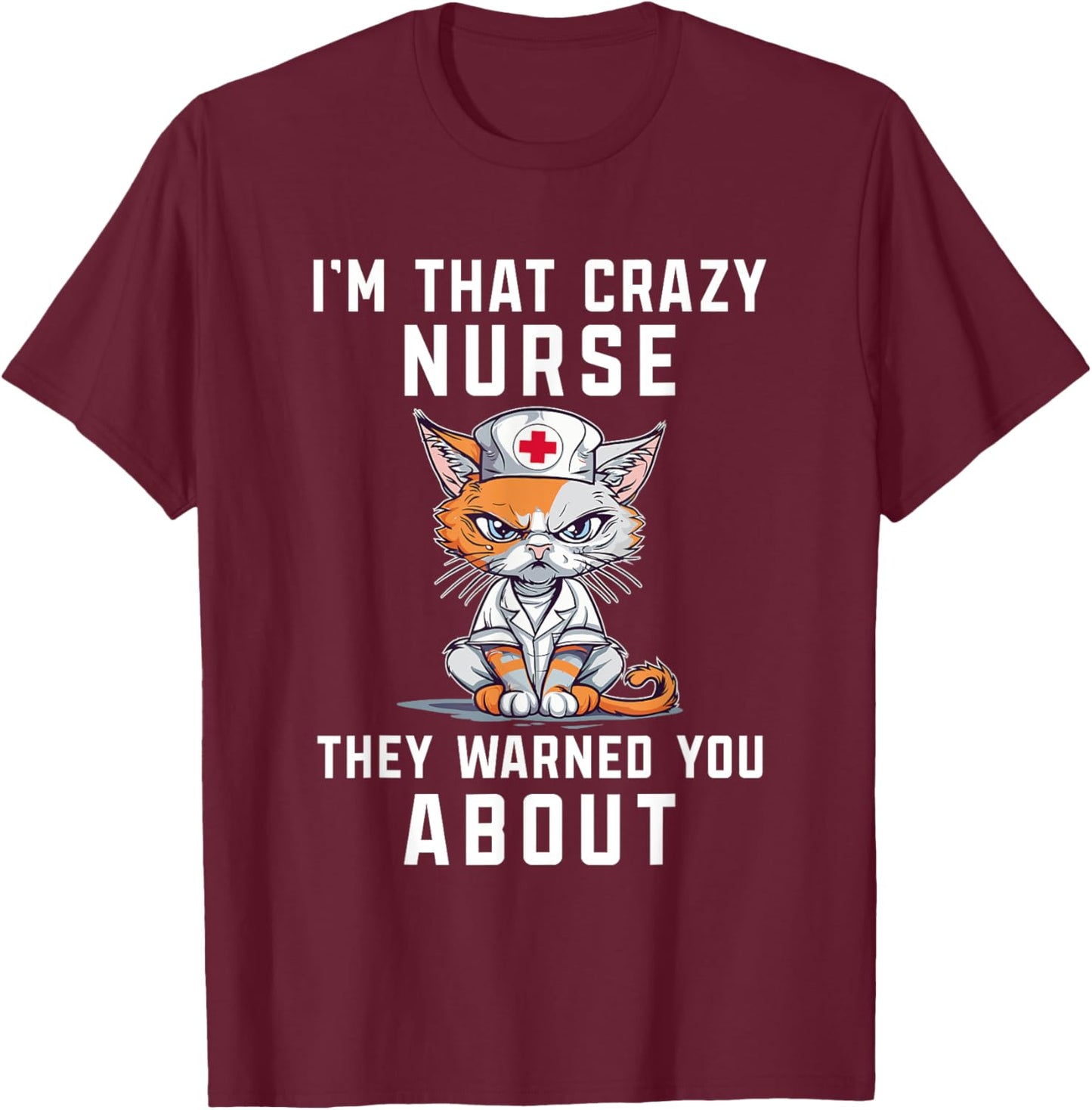 I'm Crazy Nurse They Warned You About Funny Health Worker T-Shirt - T-Shirt | Maroon