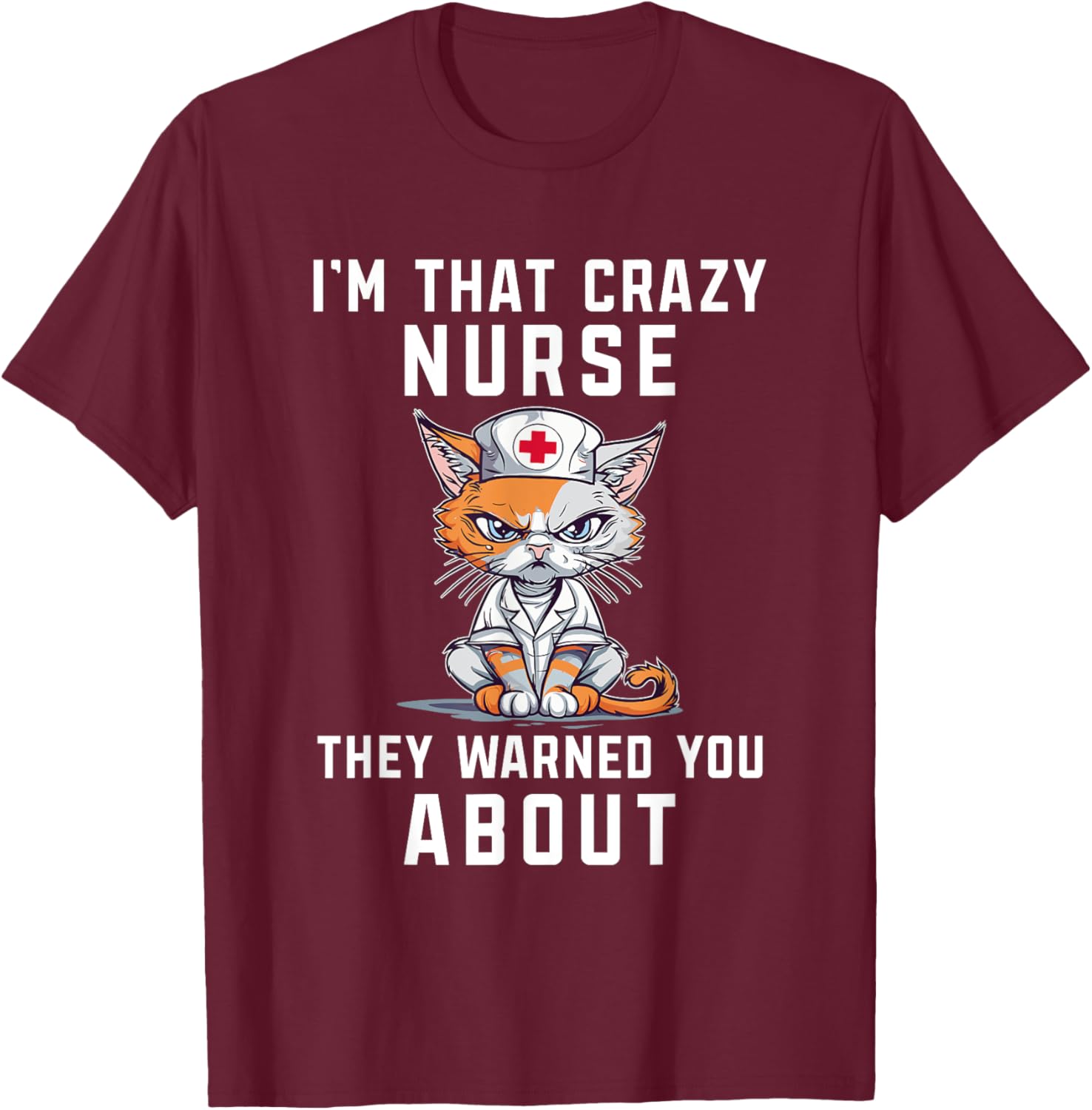 I'm Crazy Nurse They Warned You About Funny Health Worker T-Shirt - T-Shirt | Maroon