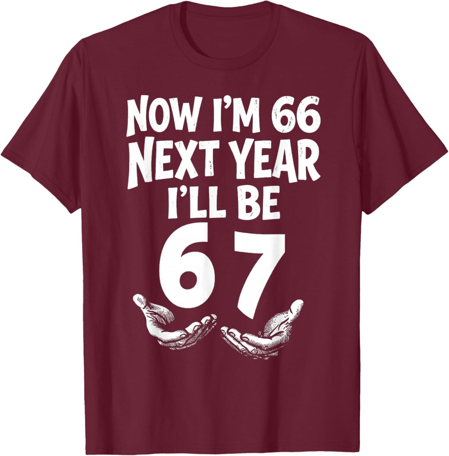 Now I’m 66 Next Year I’ll 67 Funny 66th Birthday Six Seven T-Shirt - T-Shirt | Maroon