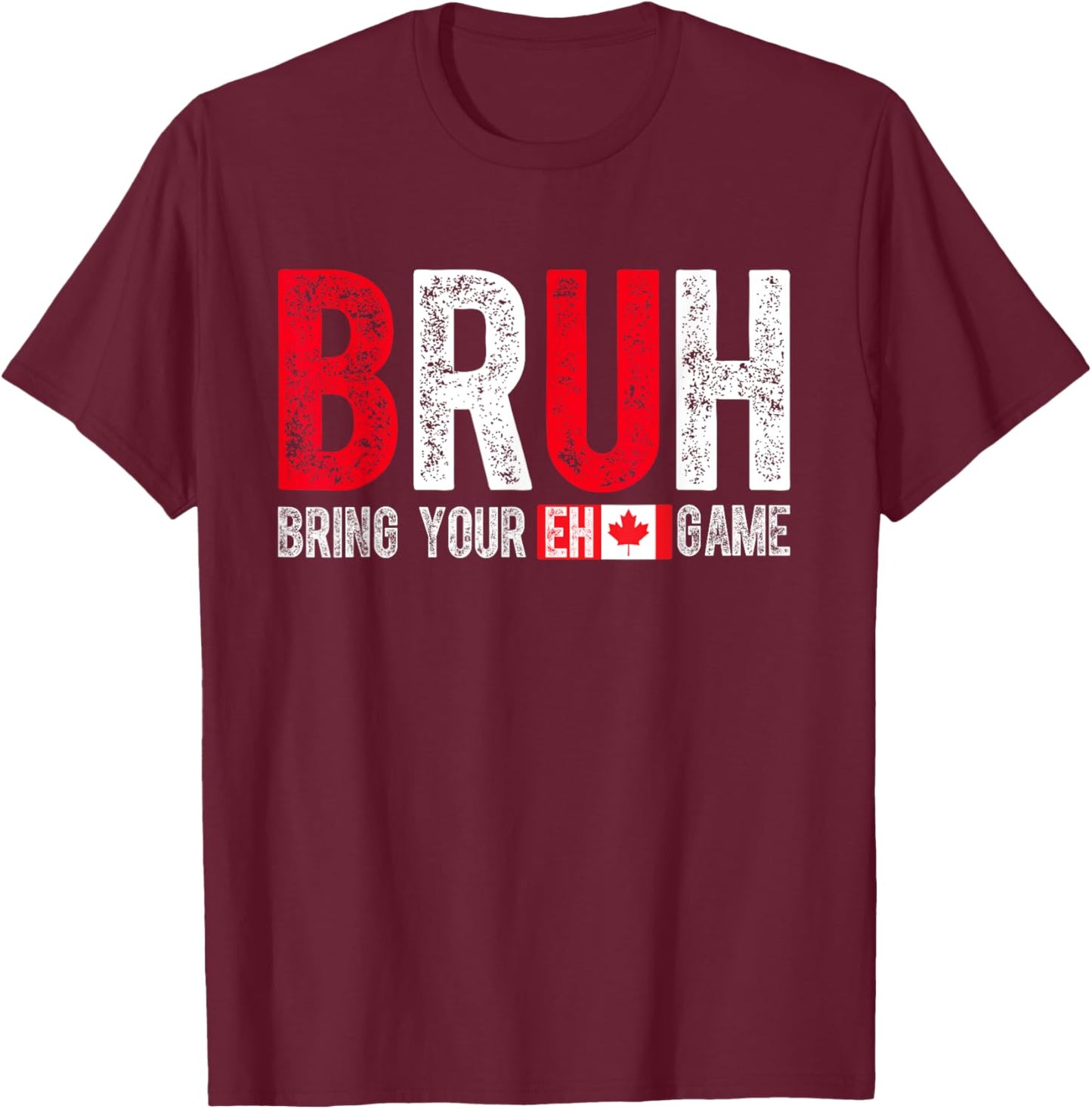 Canada Bruh Bring Your Eh Game Funny Canadian T-Shirt - T-Shirt | Maroon