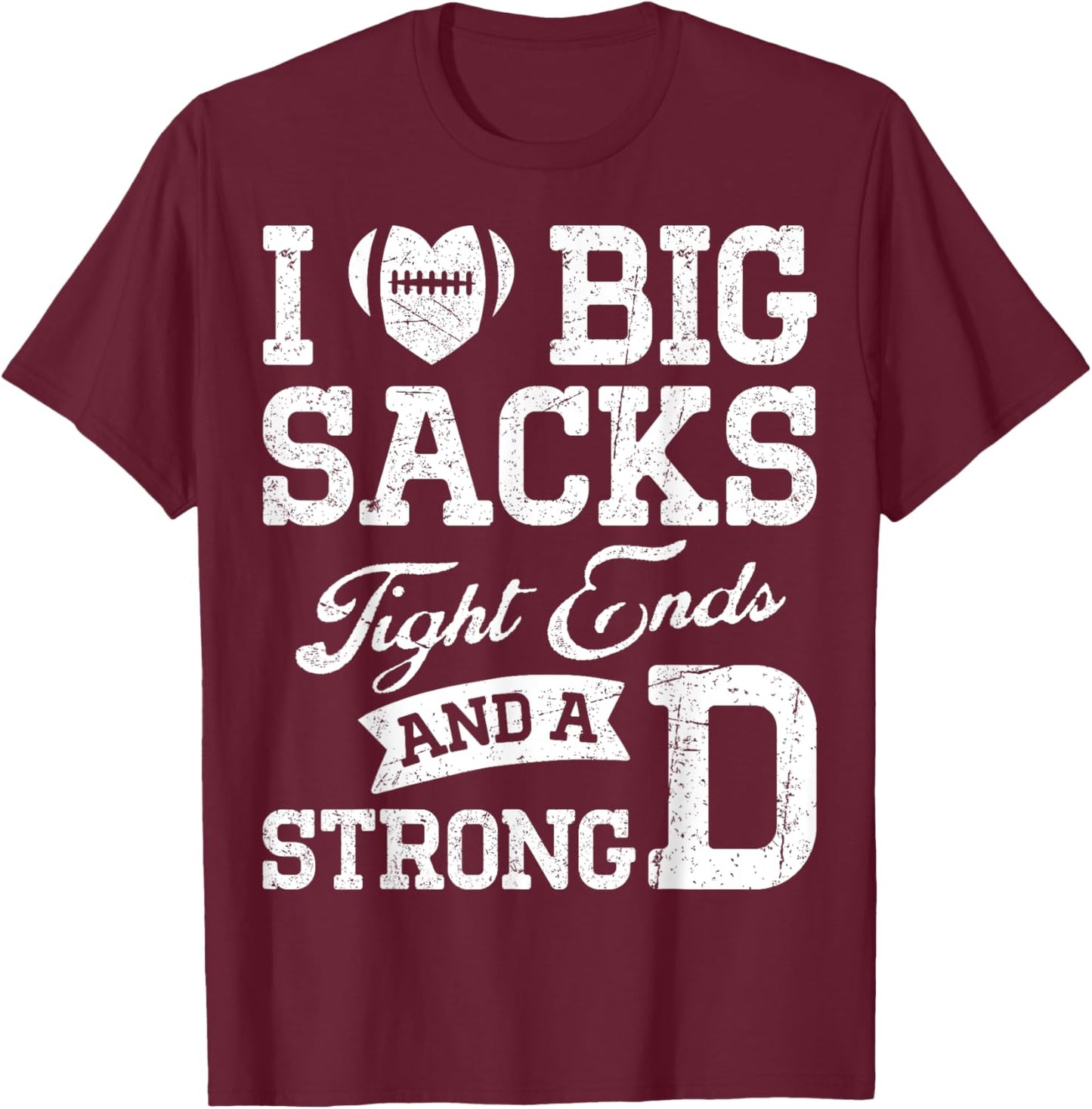 I Love Big Sacks Tight Ends And A Strong D Football Saying T-Shirt - T-Shirt | Maroon