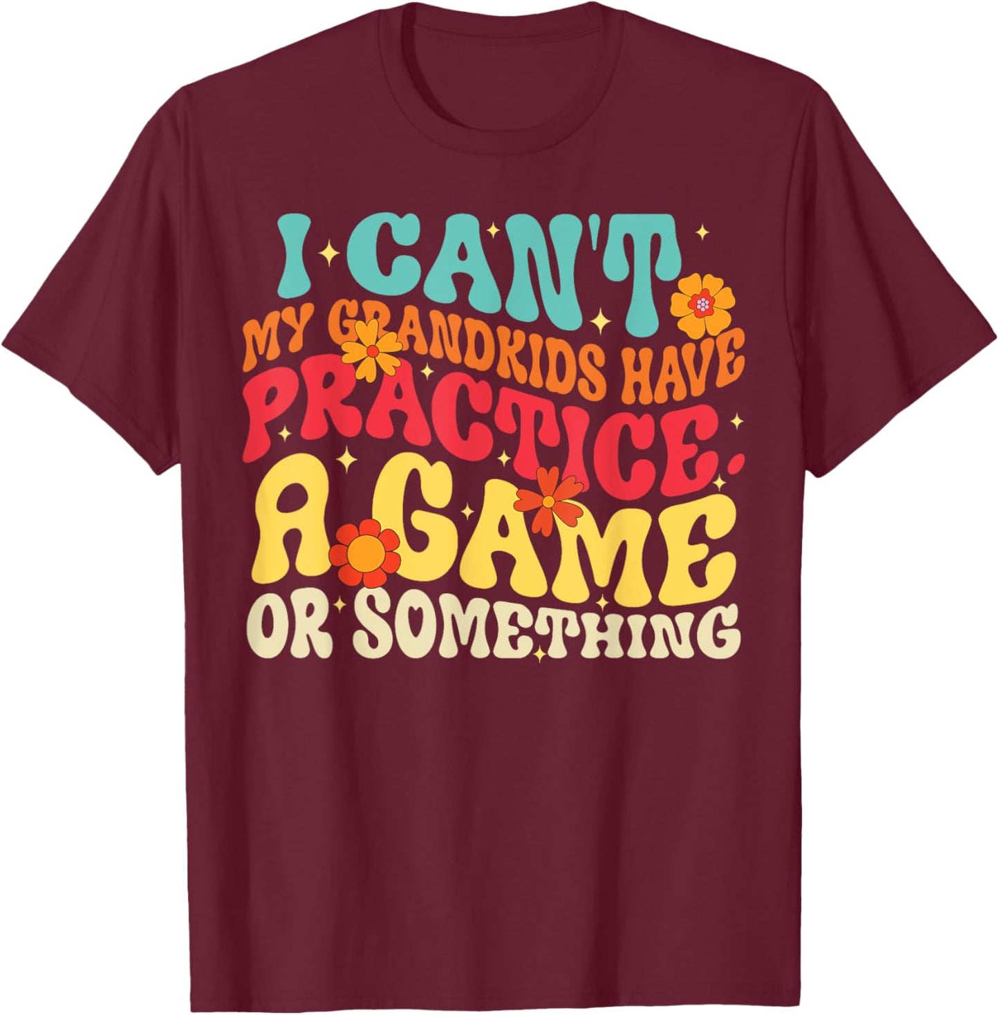 I Can't My Grandkids Have Practice A Game Or Something Retro T-Shirt - T-Shirt | Maroon