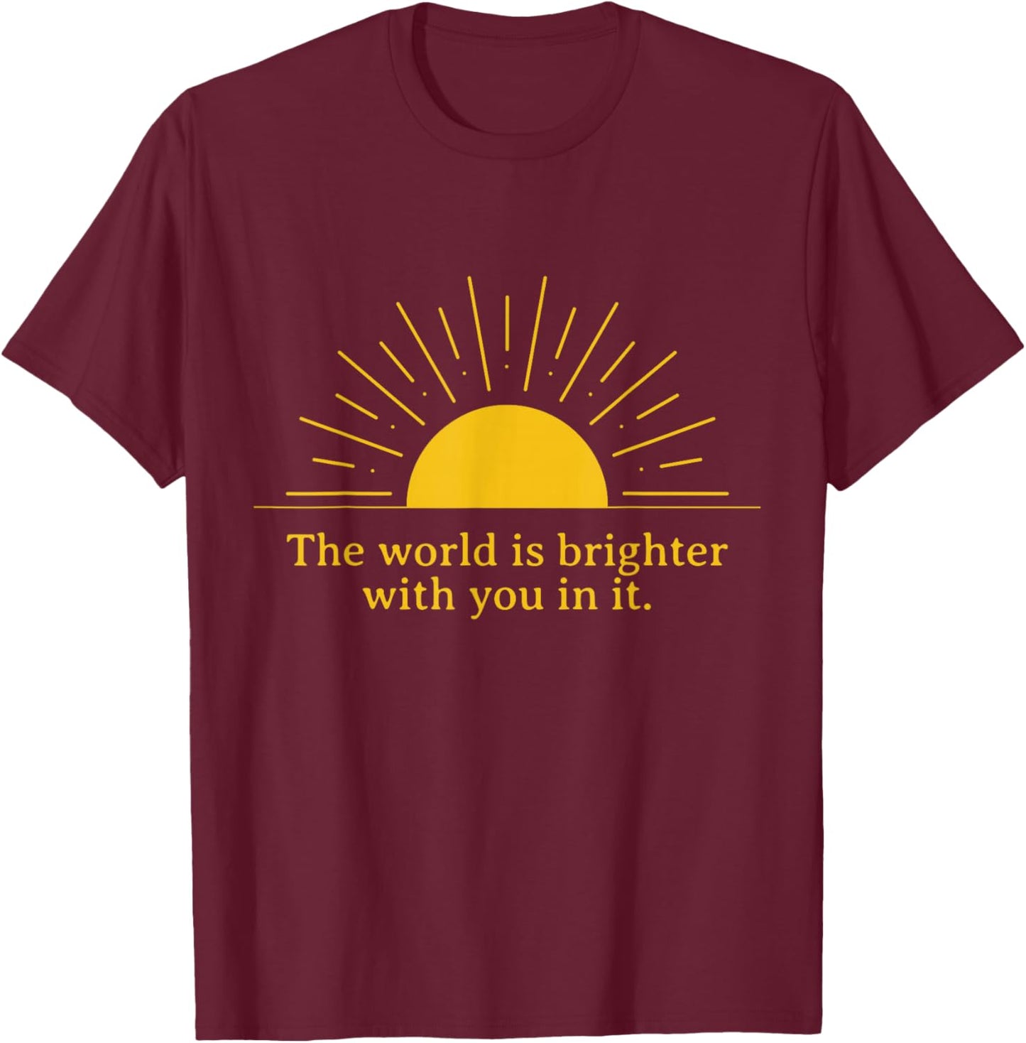 The World is Better with You Inspirational Design T-Shirt - T-Shirt | Maroon