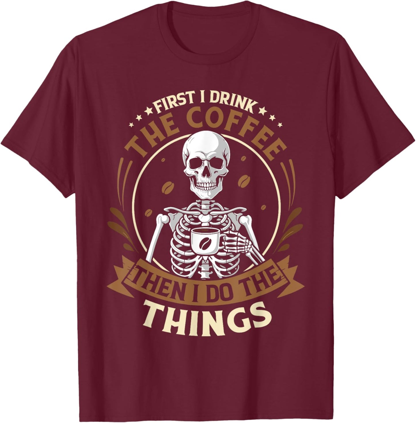 Skeleton first i drink coffee then i do things men women T-Shirt - T-Shirt | Maroon