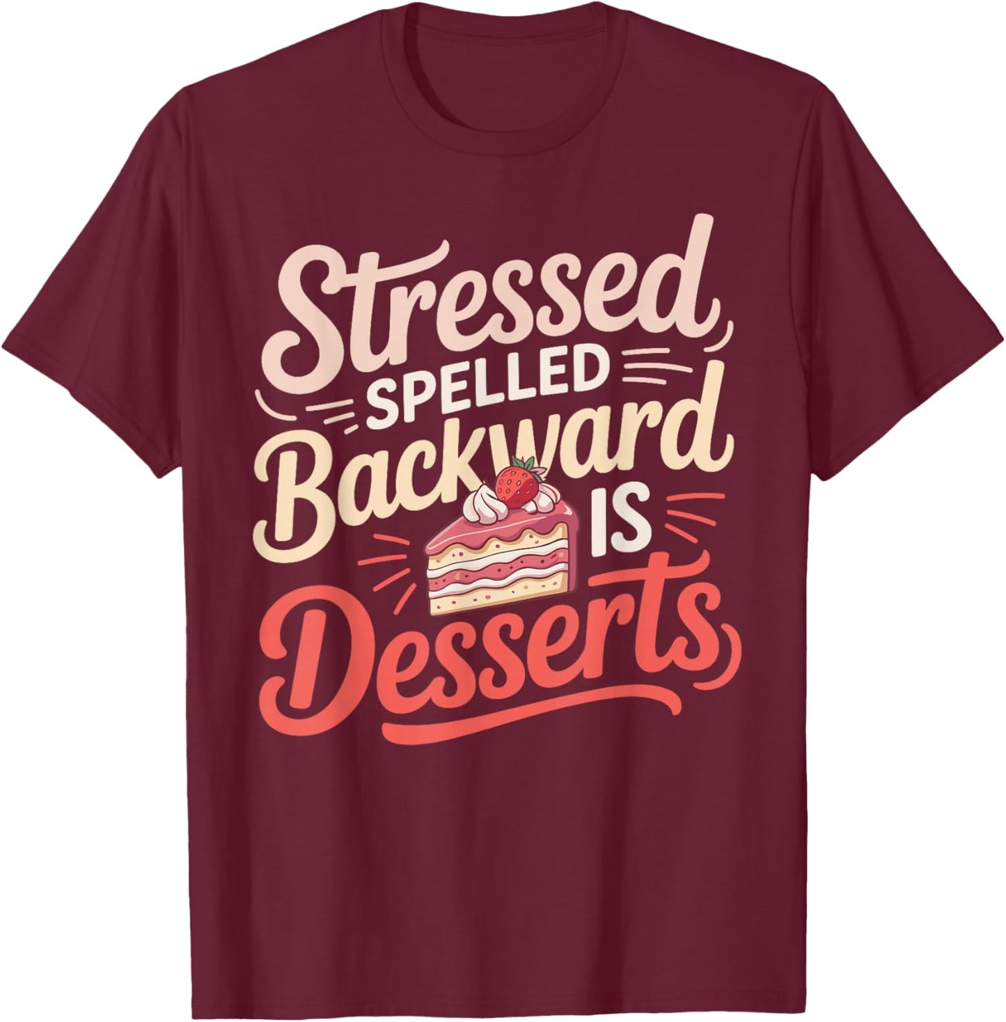 Stressed Spelled Backward is Desserts Funny Baking T-Shirt - T-Shirt | Maroon