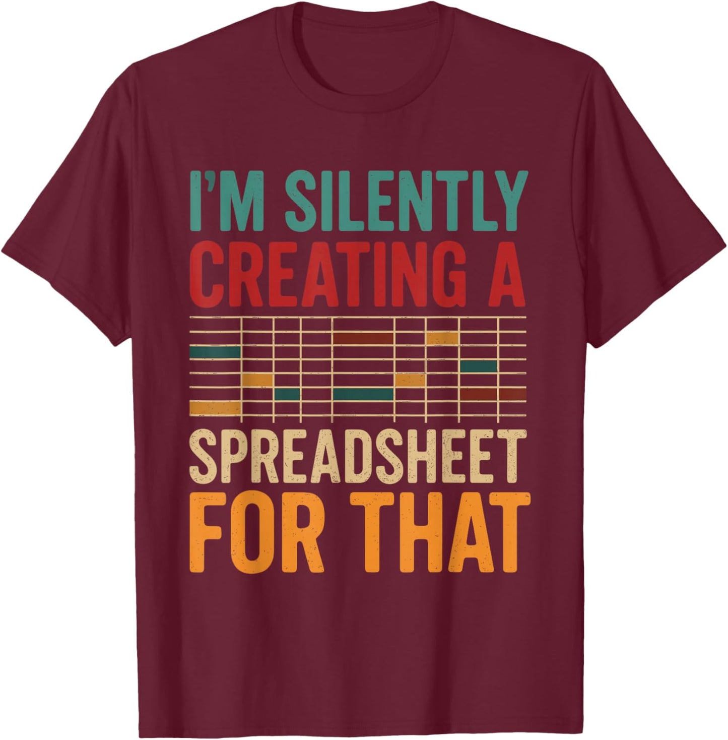 I'm Silently Creating A Spreadsheet - Actuary Statistician T-Shirt - T-Shirt | Maroon