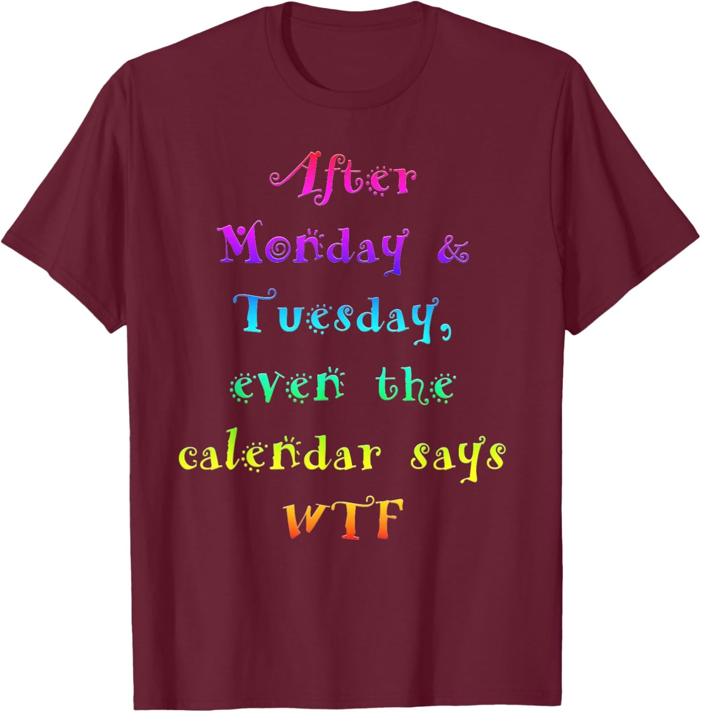 After Monday Tuesday WTF Funny Work Humor T-Shirt - T-Shirt | Maroon