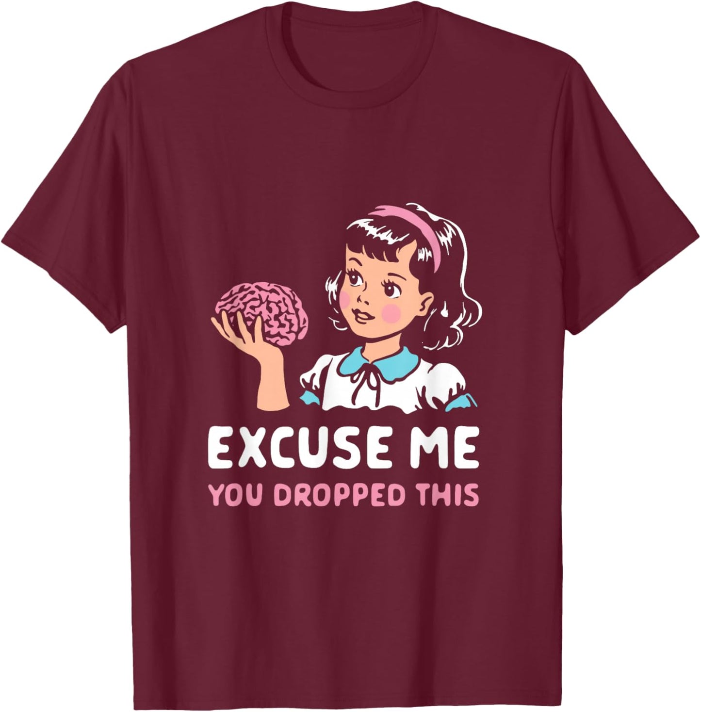 Funny Excuse Me You Dropped This , Women T-Shirt - T-Shirt | Maroon
