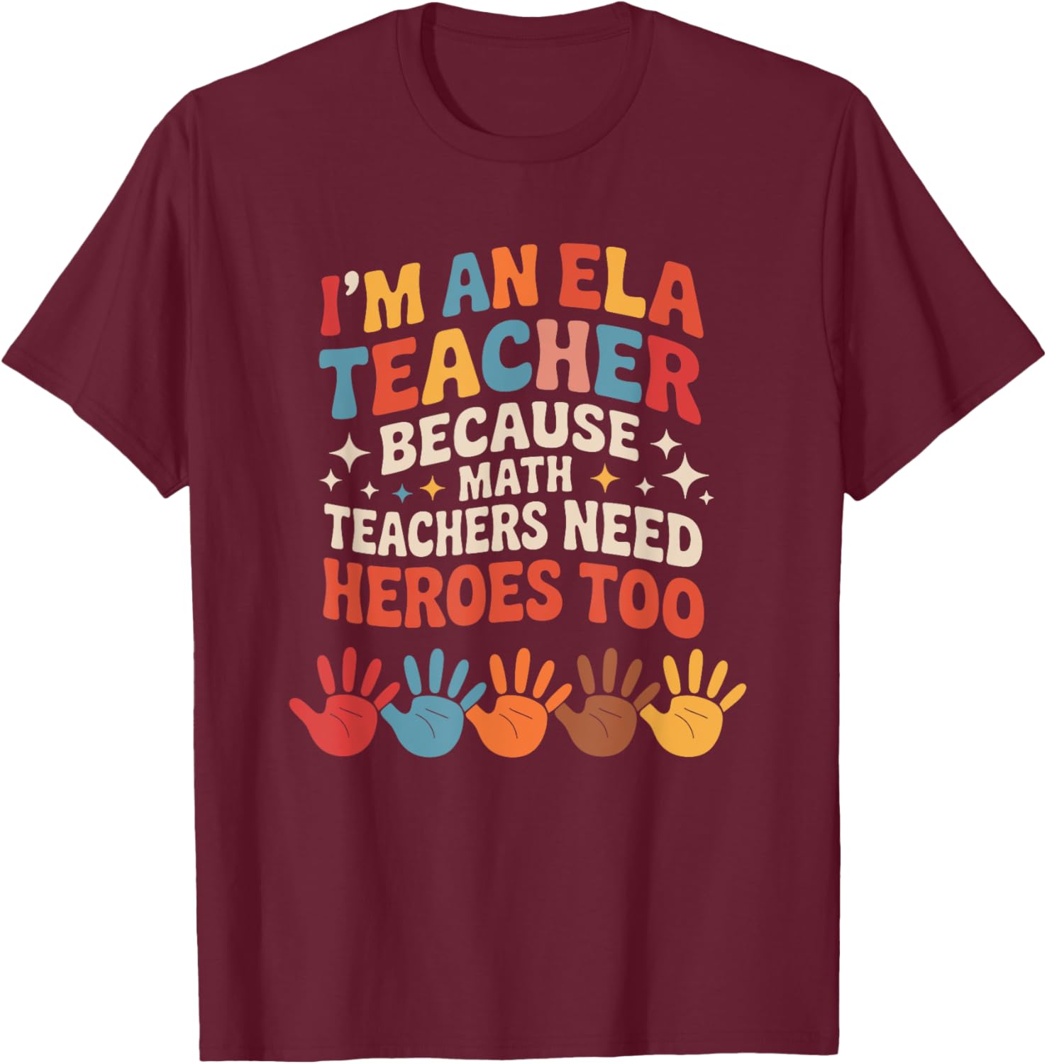 ELL, I Am an ELA Teacher Because Math Teachers Need Heroes T-Shirt - T-Shirt | Maroon