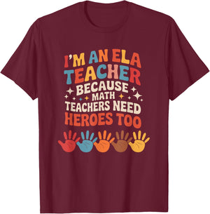 ELL, I Am an ELA Teacher Because Math Teachers Need Heroes T-Shirt - T-Shirt | Maroon