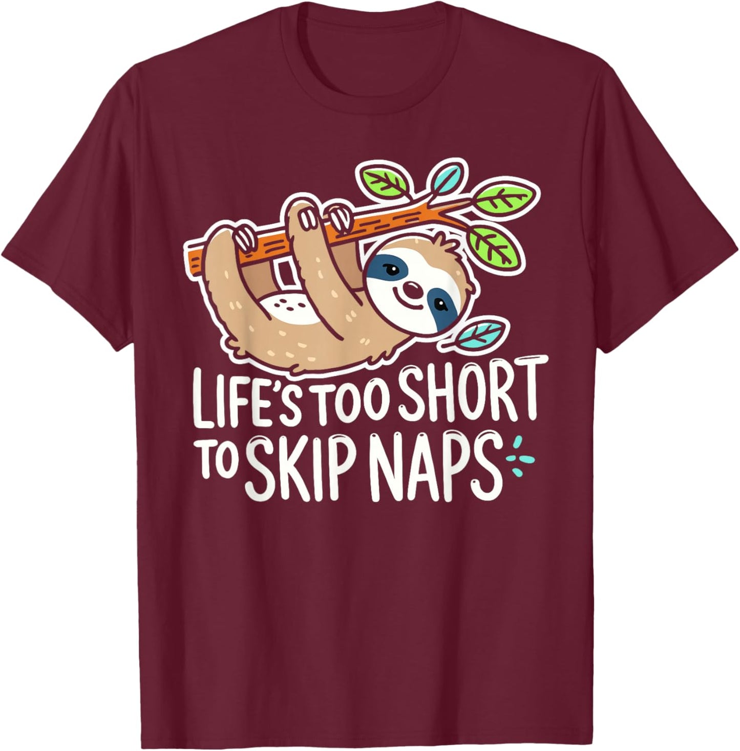 Funny Sloth Napping - Life’s Too Short to Skip Naps T-Shirt - T-Shirt | Maroon
