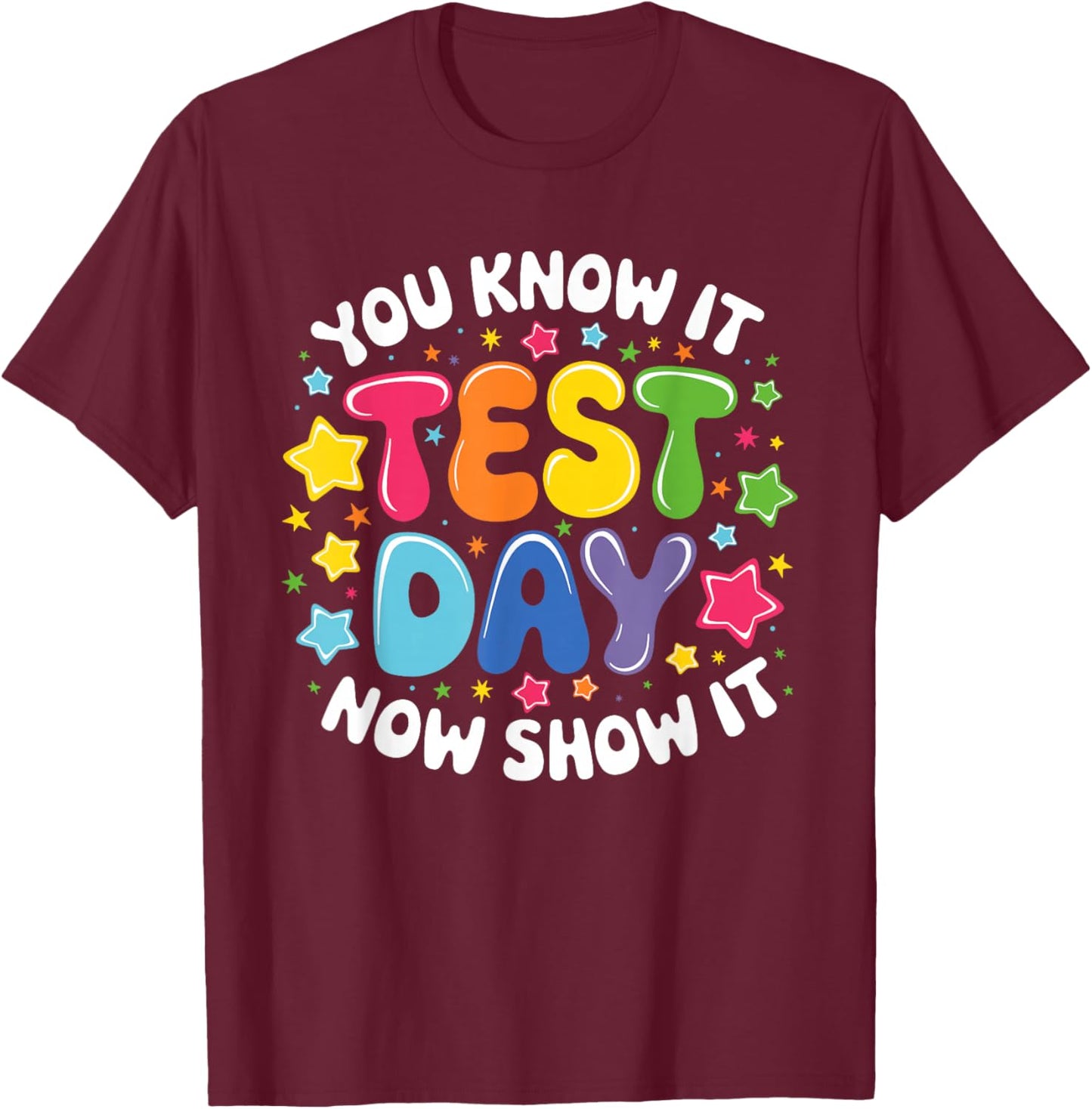 You Know It Test Day Now Show It Test Day Teacher Student T-Shirt - T-Shirt | Maroon