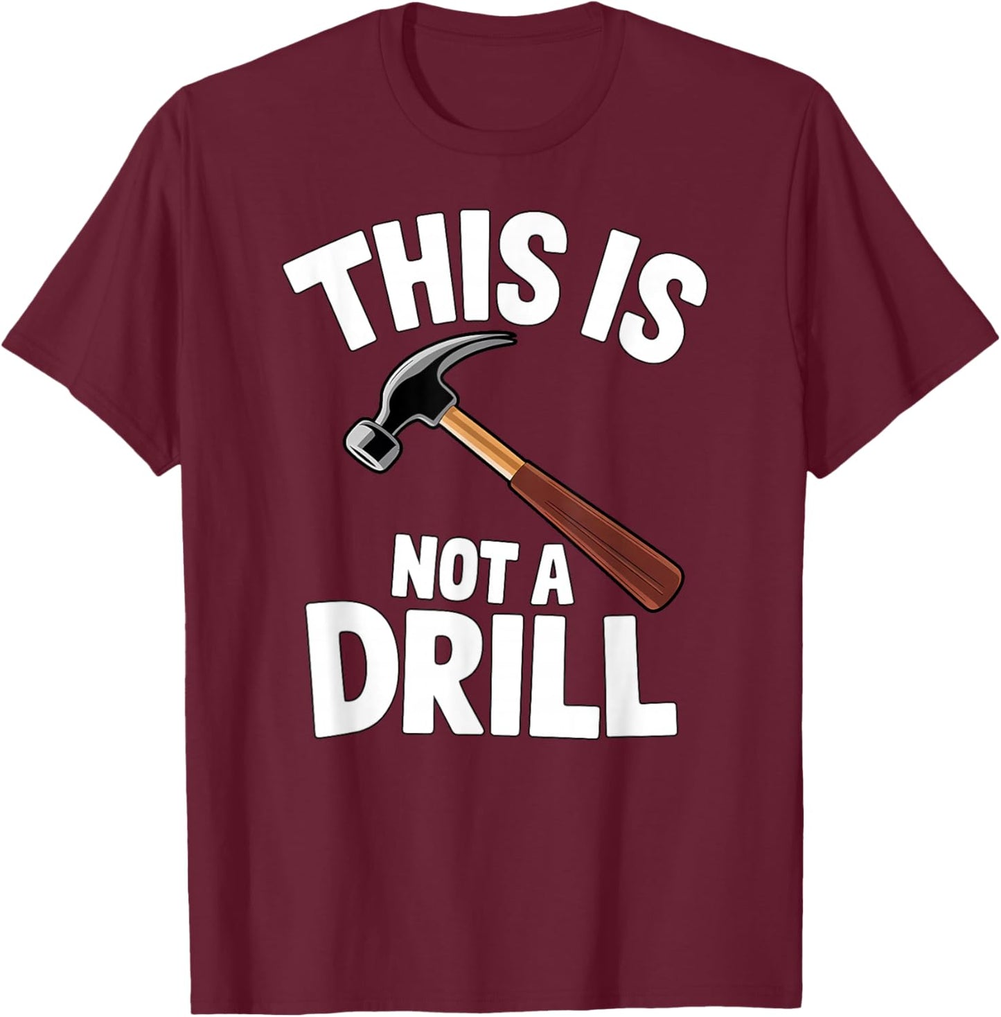 Funny This is Not a Drill Handyman Carpenter Hammer Pun T-Shirt - T-Shirt | Maroon
