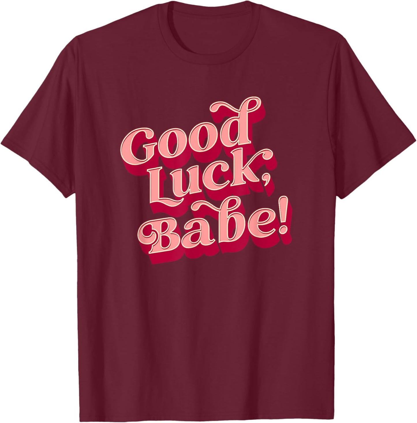 Good luck, babe T-Shirt - T-Shirt | Maroon