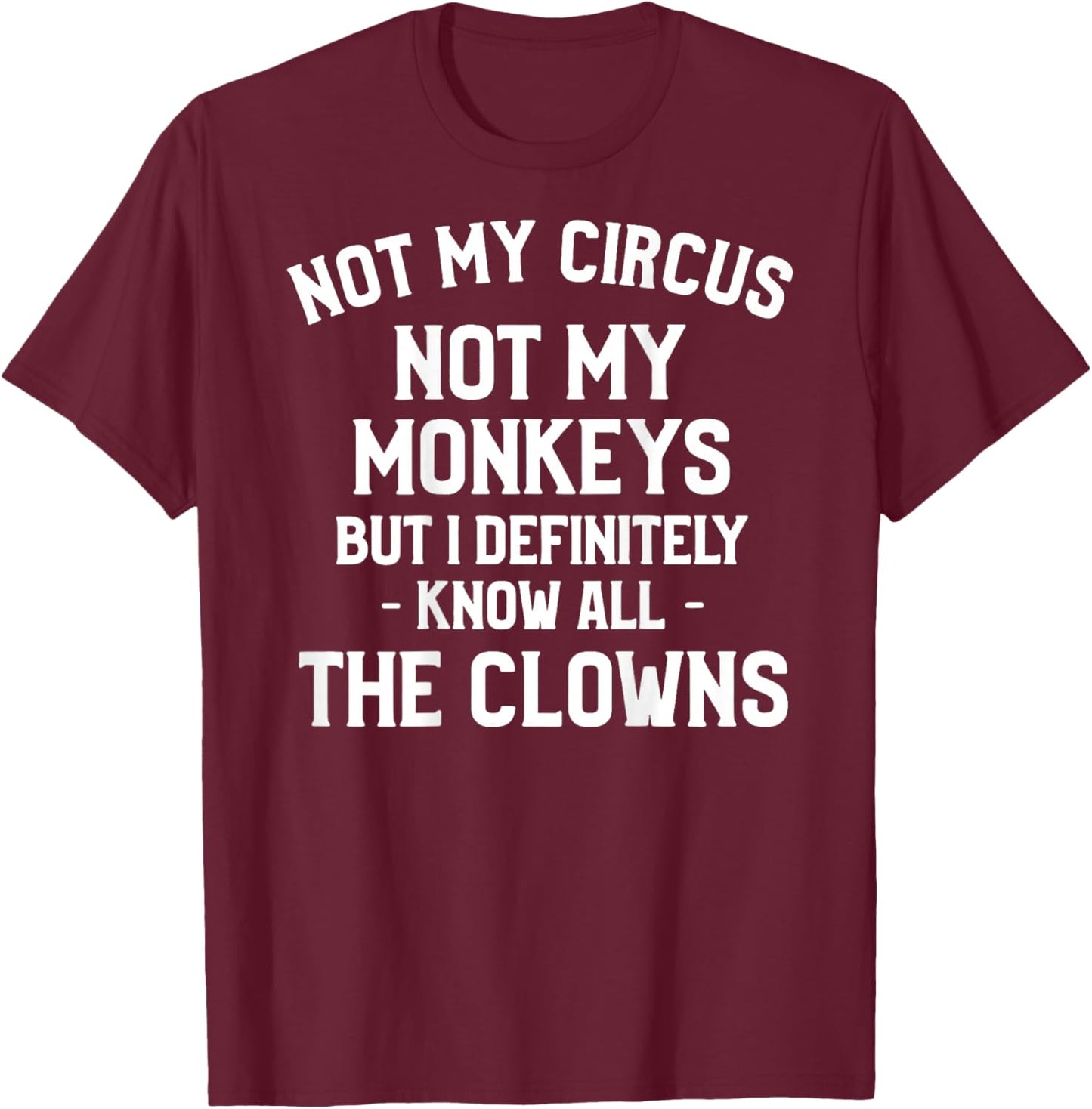 (On Back) Not My Circus Not My Monkeys But I Definitely Know T-Shirt - T-Shirt | Maroon