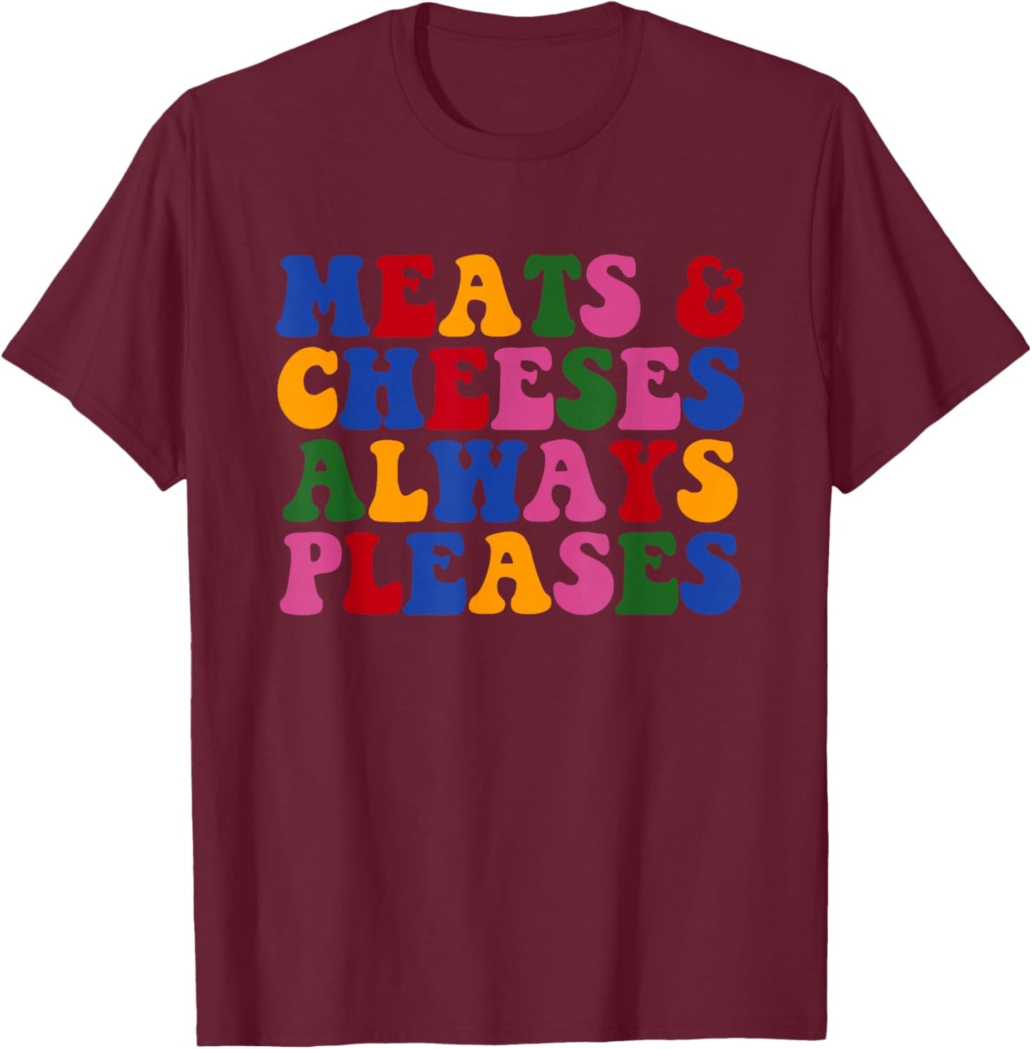 Meats & Cheese Always Please Design T-Shirt - T-Shirt | Maroon