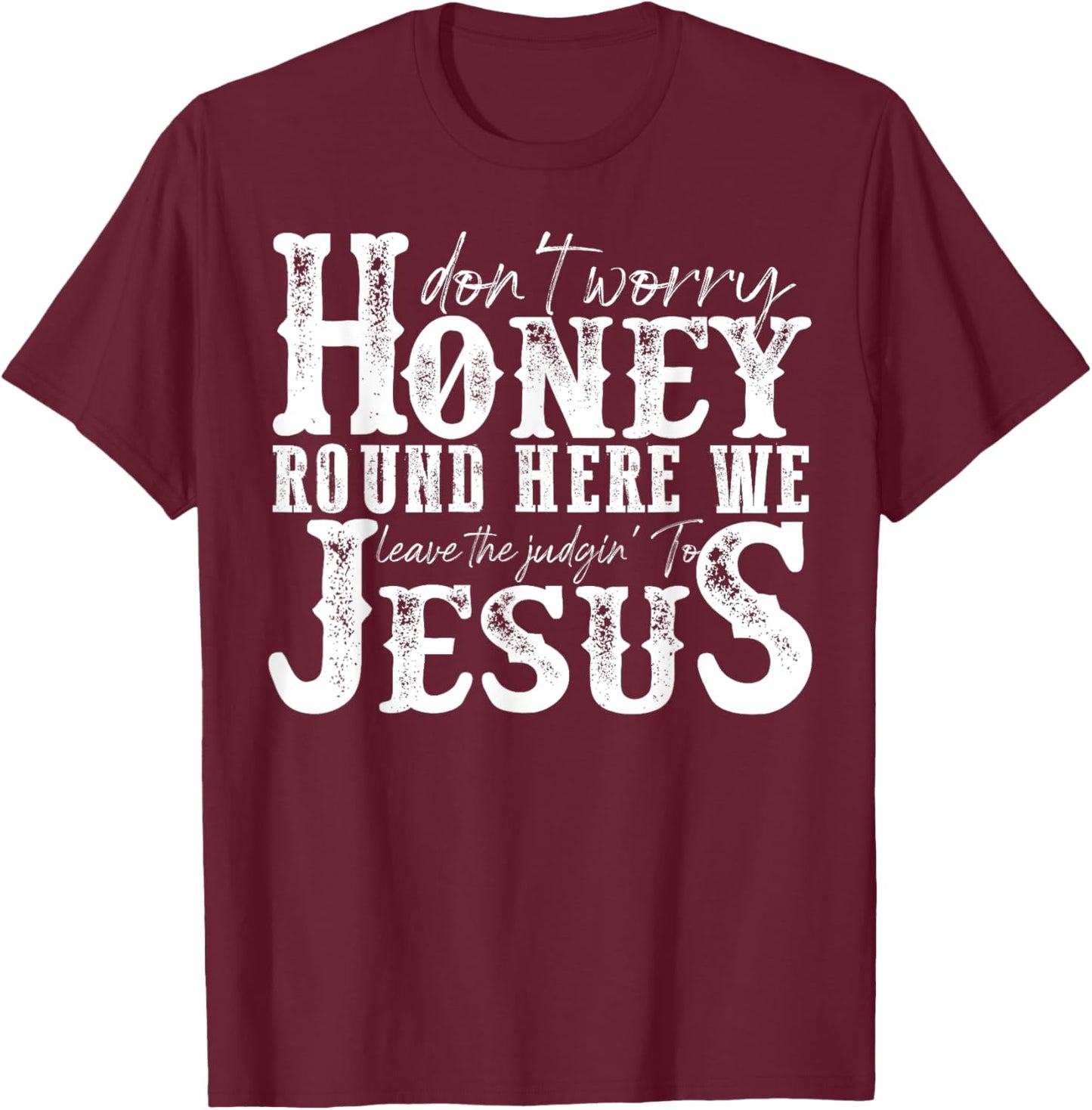 Don't Worry Honey Round Here We Leave The Judgin' To Jesus T-Shirt - T-Shirt | Maroon
