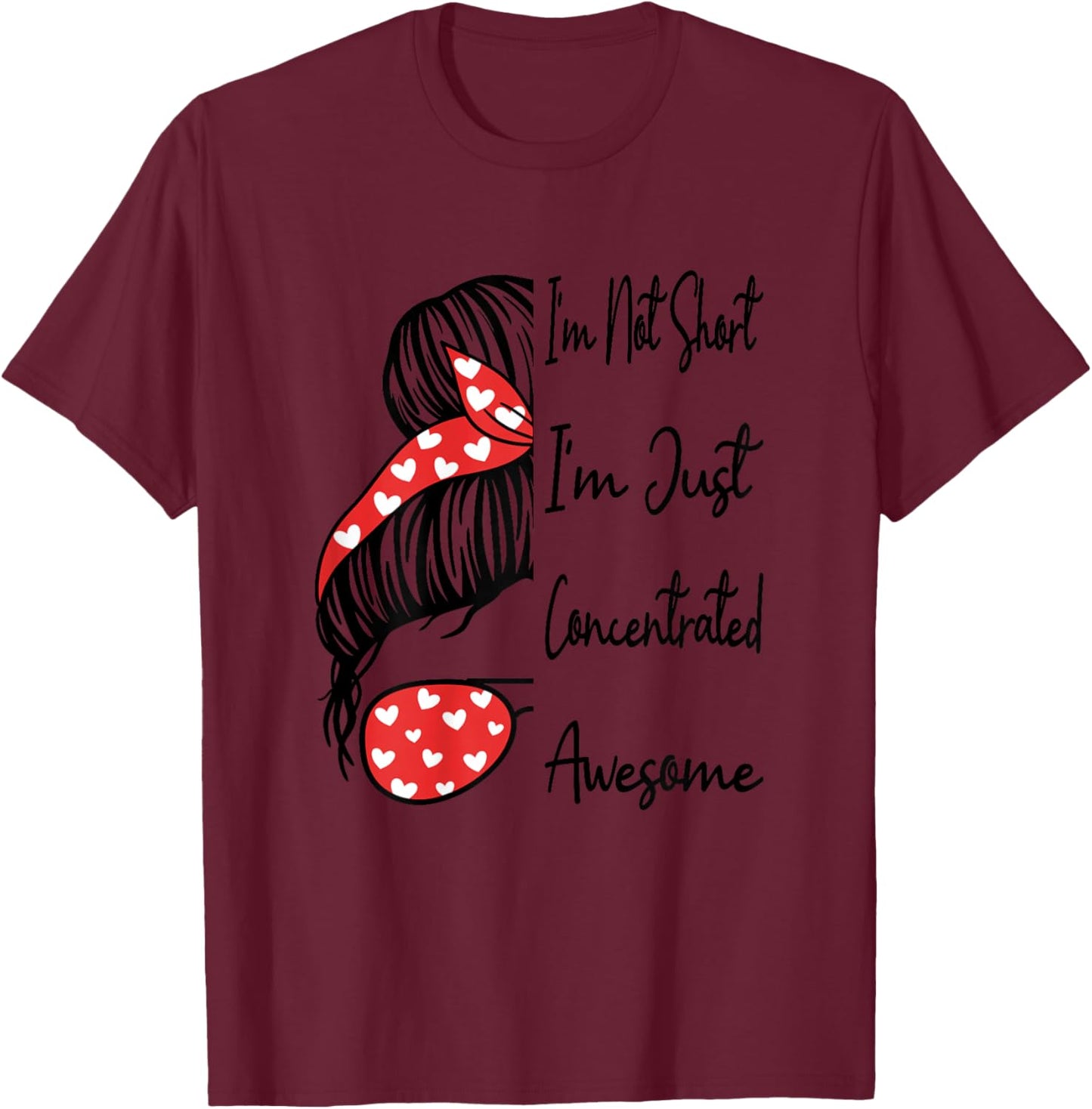 I'm Not Short I'm Just Concentrated Awesome Funny Short Girl T-Shirt - T-Shirt | Maroon