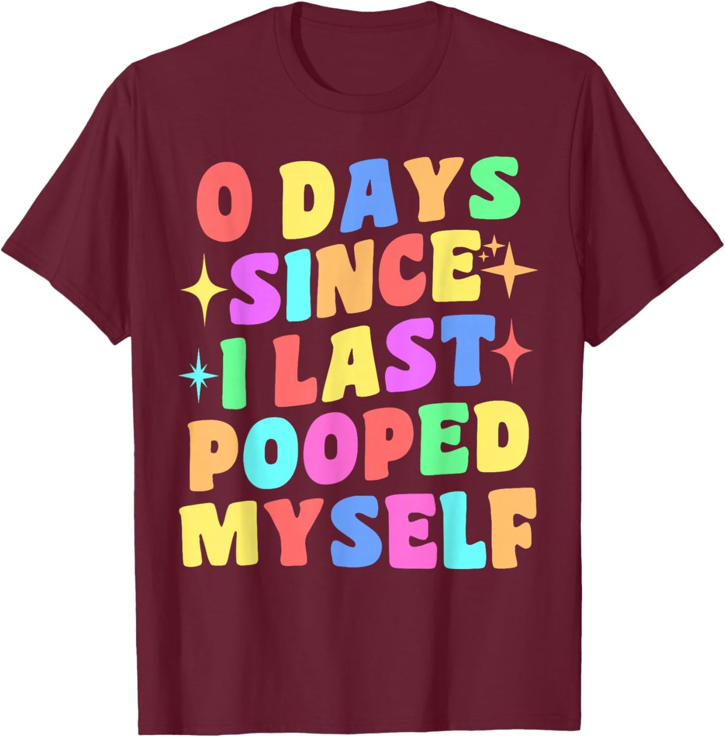 0 Days Since I Last Pooped Myself Funny Joke Meme Gag Gifts T-Shirt - T-Shirt | Maroon