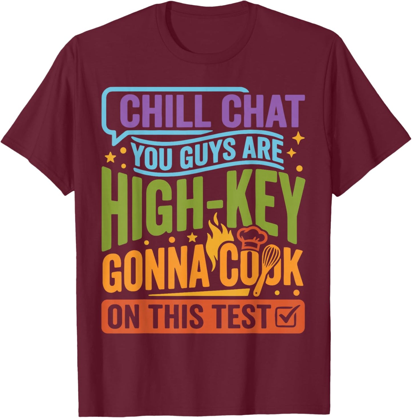 Chill Chat You Guys are High-Key Gon' Cook On Test Day 2026 T-Shirt - T-Shirt | Maroon