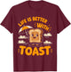 Life Is Better With Toast T-Shirt - T-Shirt | Maroon