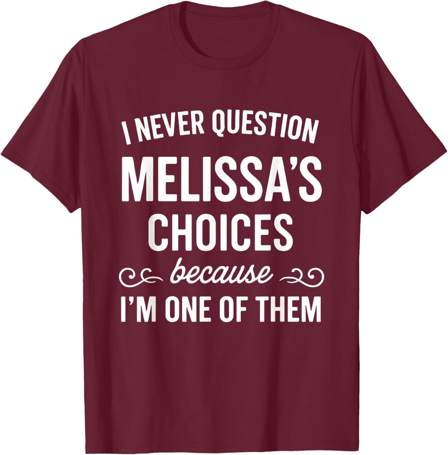 I Never Question Melissa's Choices Because I'm One of Them T-Shirt - T-Shirt | Maroon