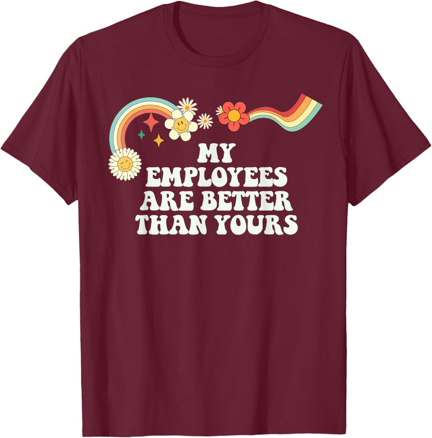 Groovy Funny My Employees Are Better Than Yours T-Shirt - T-Shirt | Maroon