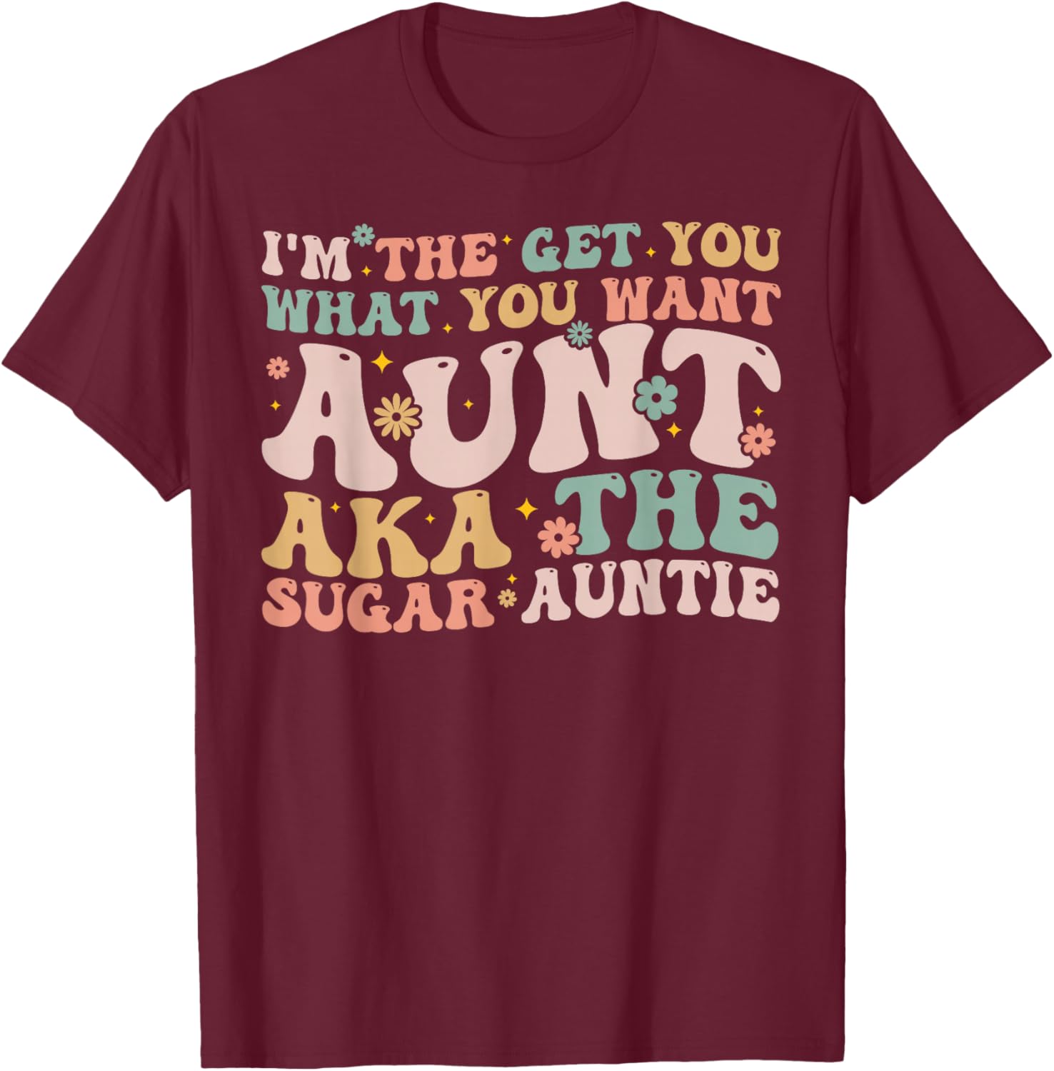 I'm The Get You What You Want Aunt Aka The Sugar Auntie T-Shirt - T-Shirt | Maroon
